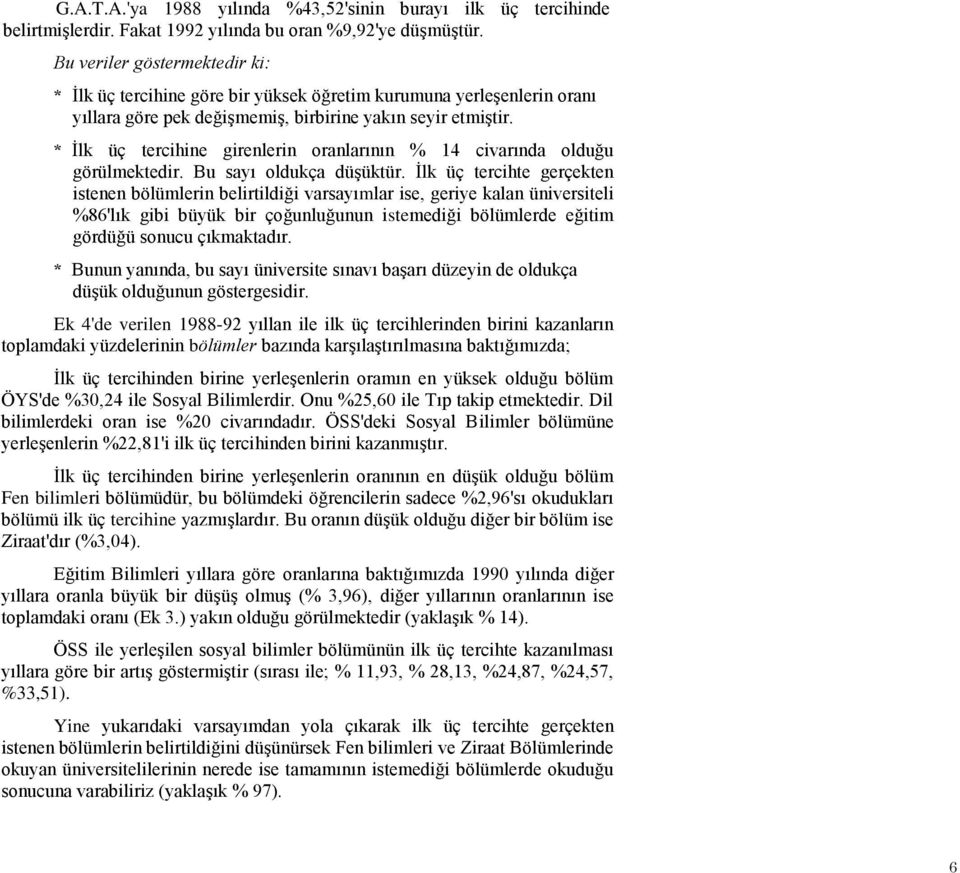 * Ġlk üç tercihine girenlerin oranlarının % 14 civarında olduğu görülmektedir. Bu sayı oldukça düşüktür.