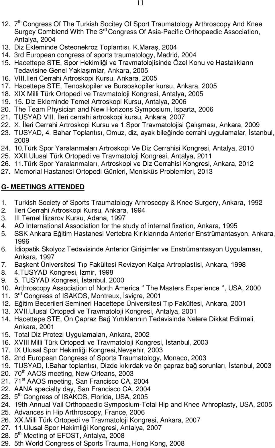 Hacettepe STE, Spor Hekimliği ve Travmatolojisinde Özel Konu ve Hastalıkların Tedavisine Genel Yaklaşımlar, Ankara, 2005 16. VIII.İleri Cerrahi Artroskopi Kursu, Ankara, 2005 17.