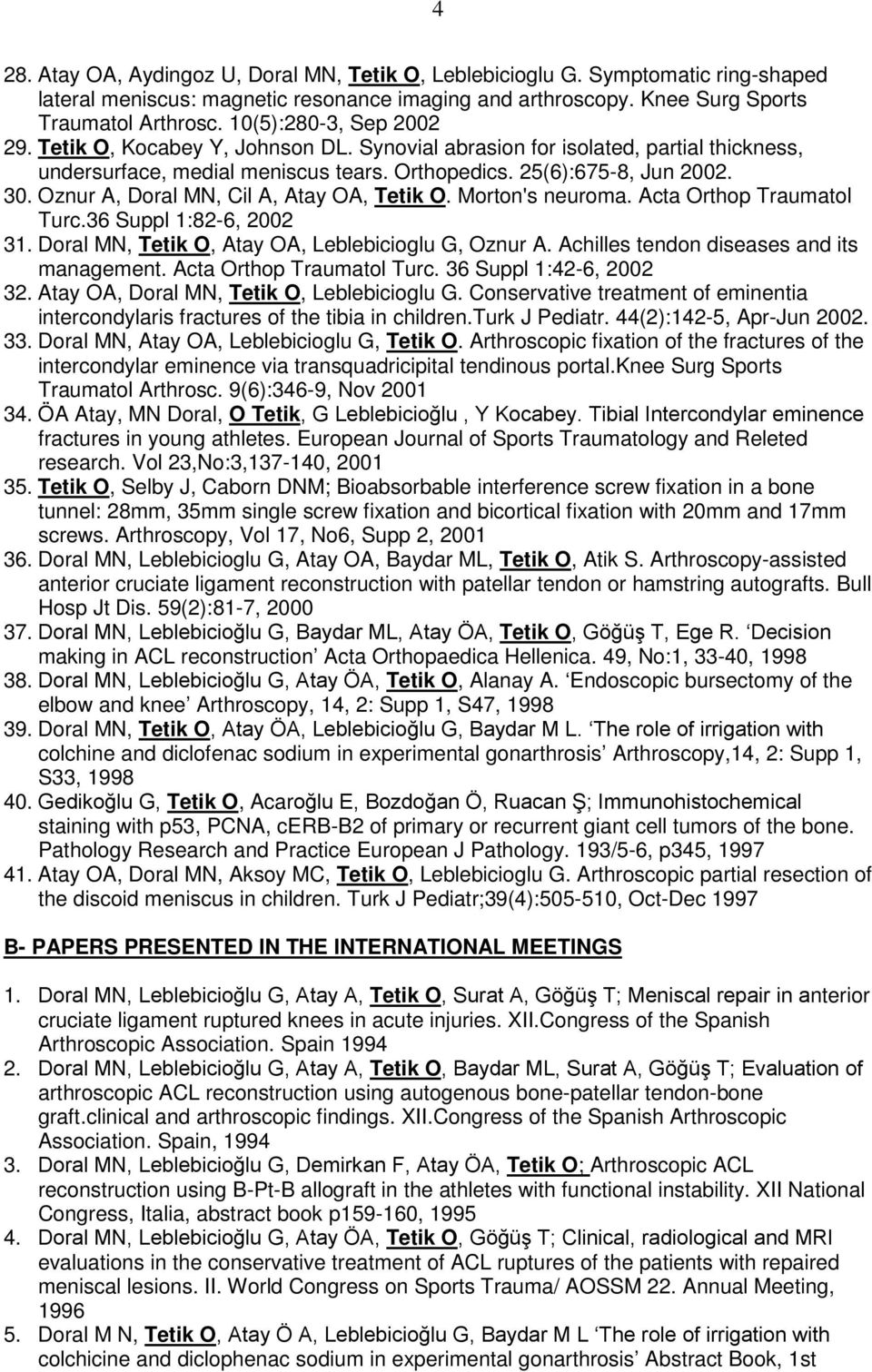 Oznur A, Doral MN, Cil A, Atay OA, Tetik O. Morton's neuroma. Acta Orthop Traumatol Turc.36 Suppl 1:82-6, 2002 31. Doral MN, Tetik O, Atay OA, Leblebicioglu G, Oznur A.