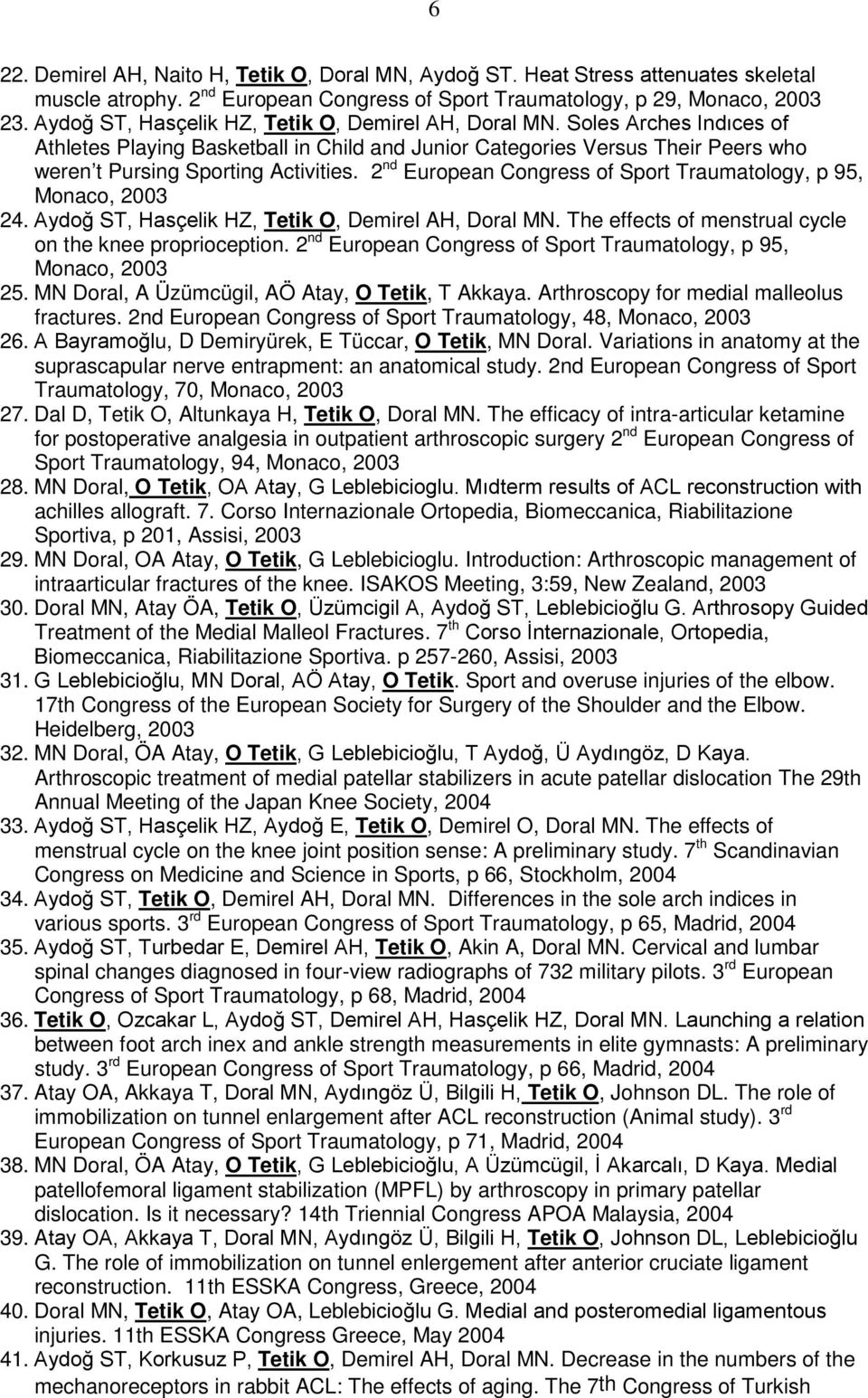 2 nd European Congress of Sport Traumatology, p 95, Monaco, 2003 24. Aydoğ ST, Hasçelik HZ, Tetik O, Demirel AH, Doral MN. The effects of menstrual cycle on the knee proprioception.