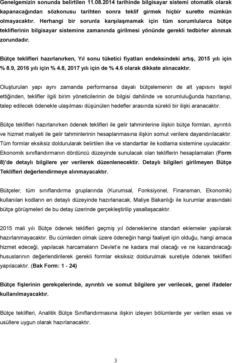 Bütçe teklifleri hazırlanırken, Yıl sonu tüketici fiyatları endeksindeki artış, 2015 yılı için % 8.9, 2016 yılı için % 4.8, 2017 yılı için de % 4.6 olarak dikkate alınacaktır.