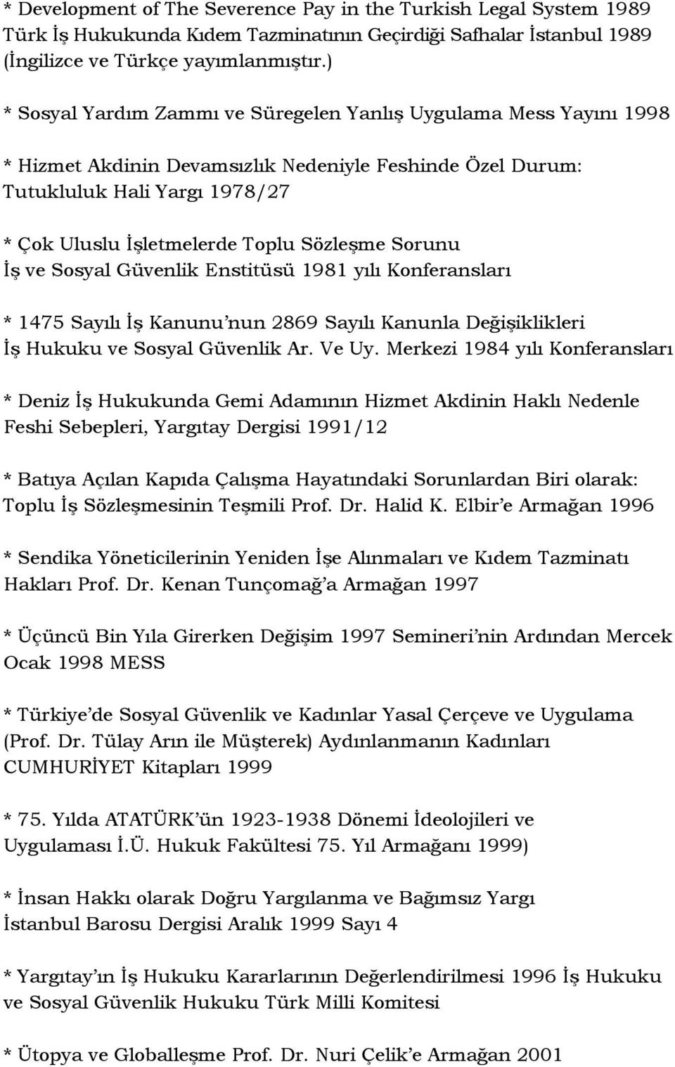 Sözleşme Sorunu İş ve Sosyal Güvenlik Enstitüsü 1981 yılı Konferansları * 1475 Sayılı İş Kanunu nun 2869 Sayılı Kanunla Değişiklikleri İş Hukuku ve Sosyal Güvenlik Ar. Ve Uy.