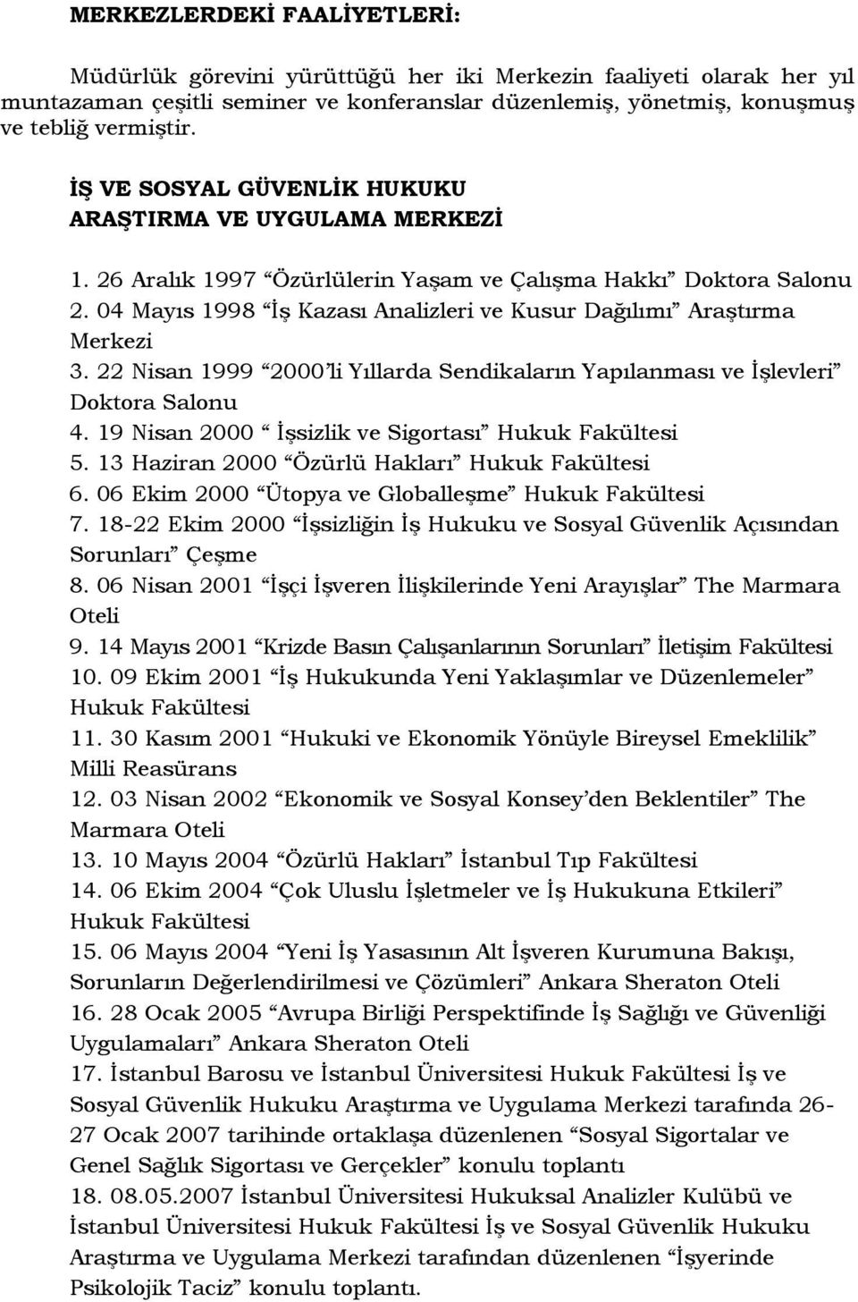 04 Mayıs 1998 İş Kazası Analizleri ve Kusur Dağılımı Araştırma Merkezi 3. 22 Nisan 1999 2000 li Yıllarda Sendikaların Yapılanması ve İşlevleri Doktora Salonu 4.