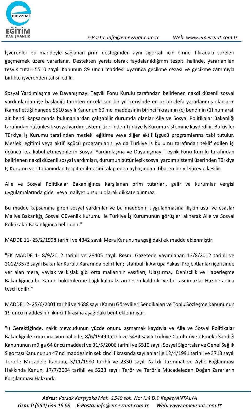 Sosyal Yardımlaşma ve Dayanışmayı Teşvik Fonu Kurulu tarafından belirlenen nakdi düzenli sosyal yardımlardan işe başladığı tarihten önceki son bir yıl içerisinde en az bir defa yararlanmış olanların