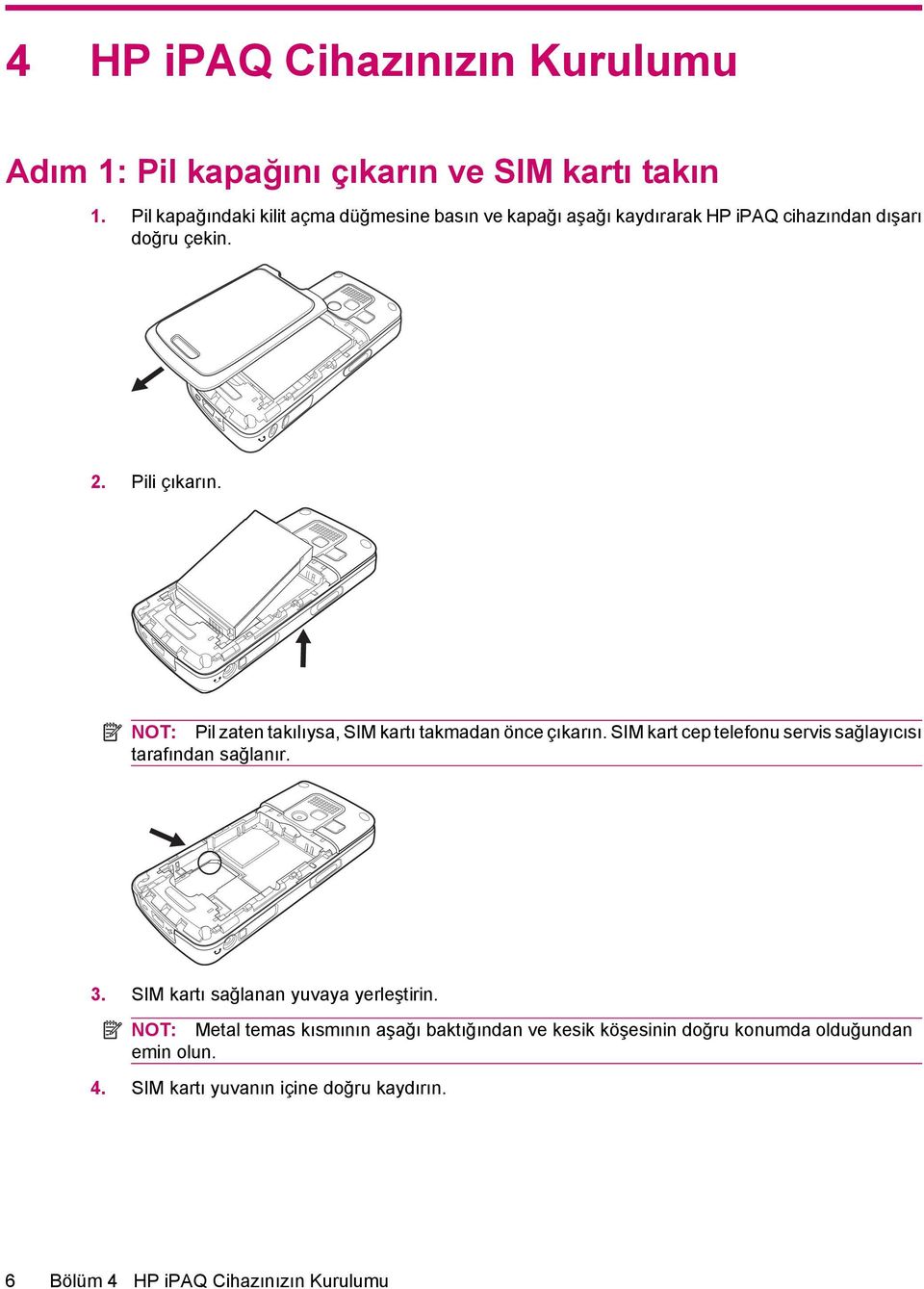 NOT: Pil zaten takılıysa, SIM kartı takmadan önce çıkarın. SIM kart cep telefonu servis sağlayıcısı tarafından sağlanır. 3.