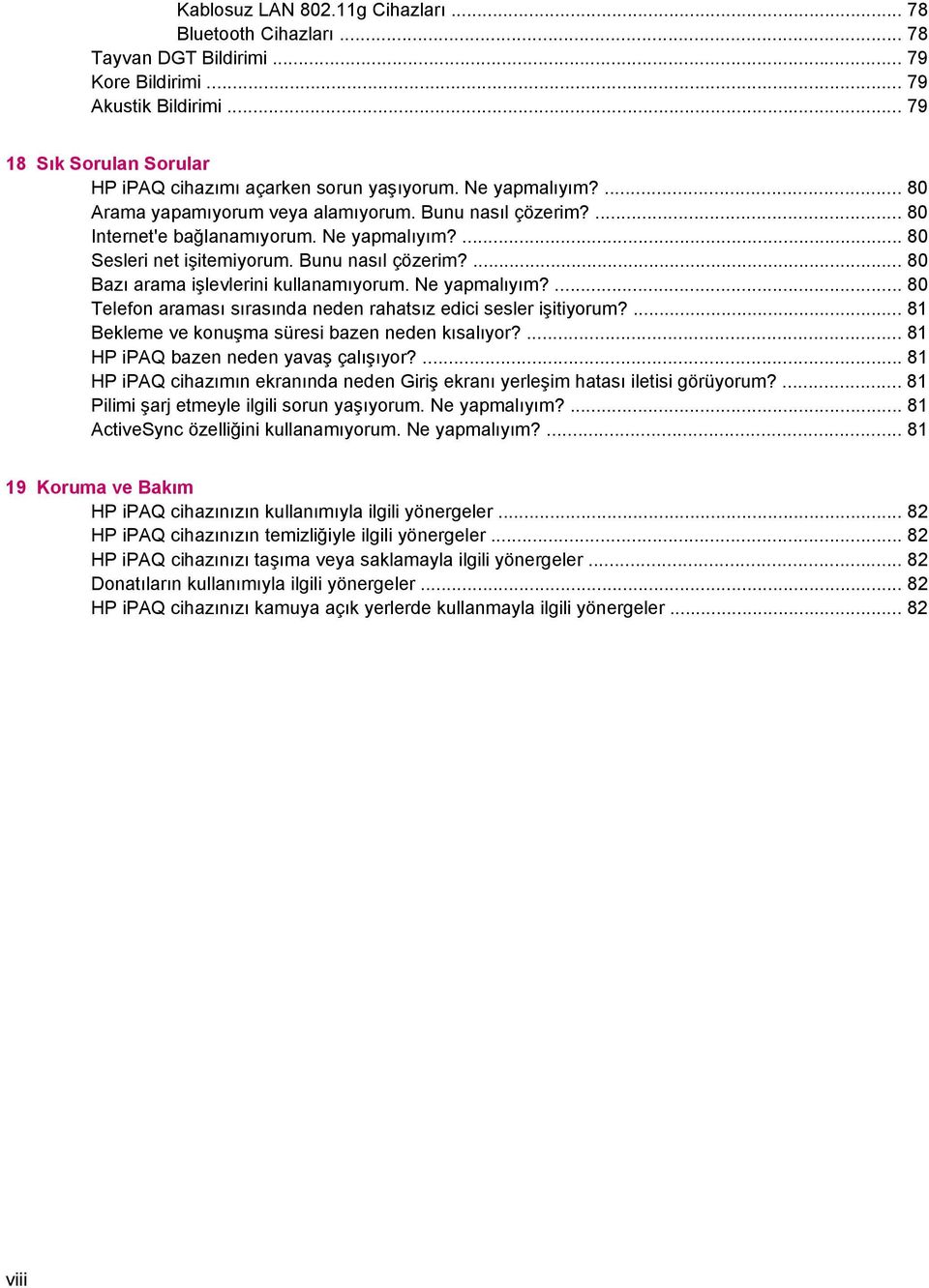 Ne yapmalıyım?... 80 Telefon araması sırasında neden rahatsız edici sesler işitiyorum?... 81 Bekleme ve konuşma süresi bazen neden kısalıyor?... 81 HP ipaq bazen neden yavaş çalışıyor?