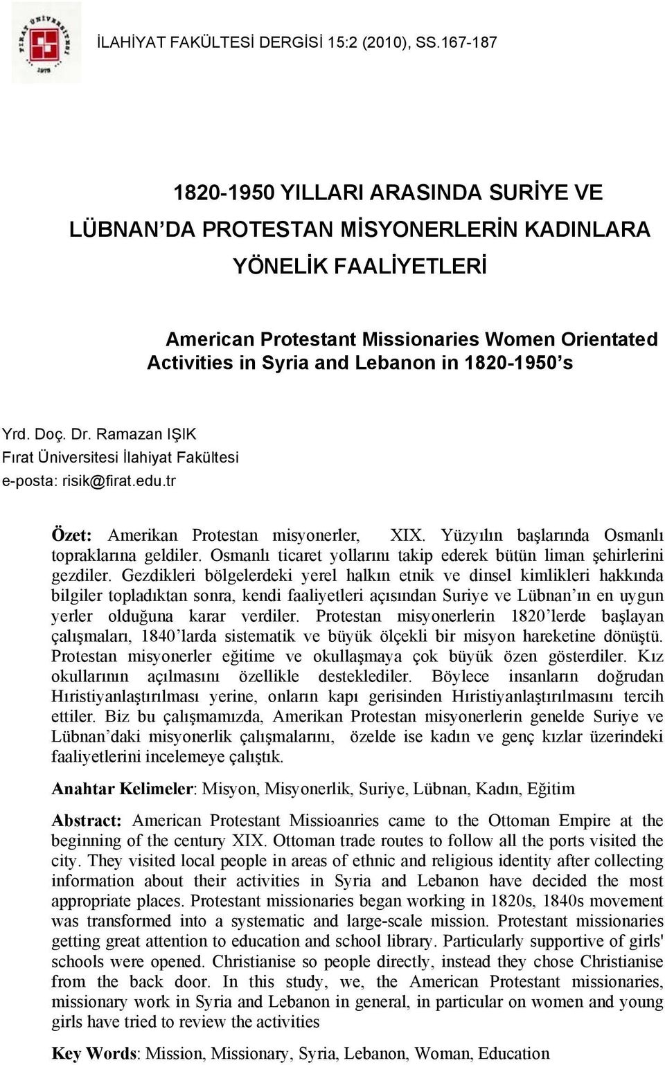 1820-1950 s Fırat Üniversitesi İlahiyat Fakültesi e-posta: risik@firat.edu.tr Özet: Amerikan Protestan misyonerler, XIX. Yüzyılın başlarında Osmanlı topraklarına geldiler.