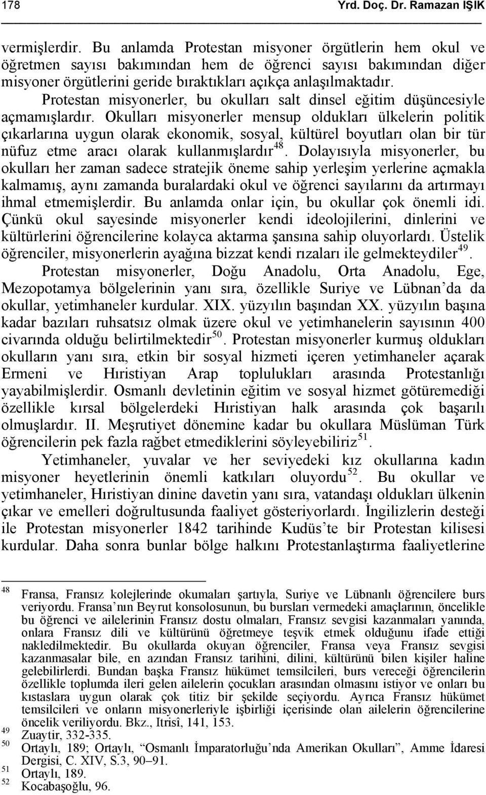 Protestan misyonerler, bu okulları salt dinsel eğitim düşüncesiyle açmamışlardır.