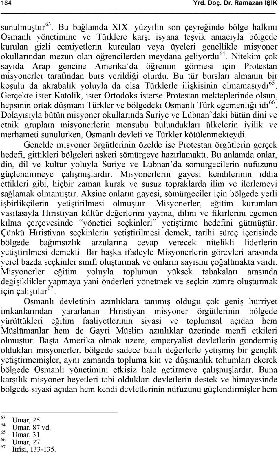 öğrencilerden meydana geliyordu 64. Nitekim çok sayıda Arap gencine Amerika da öğrenim görmesi için Protestan misyonerler tarafından burs verildiği olurdu.