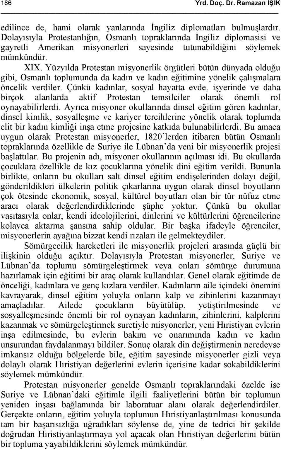 Yüzyılda Protestan misyonerlik örgütleri bütün dünyada olduğu gibi, Osmanlı toplumunda da kadın ve kadın eğitimine yönelik çalışmalara öncelik verdiler.