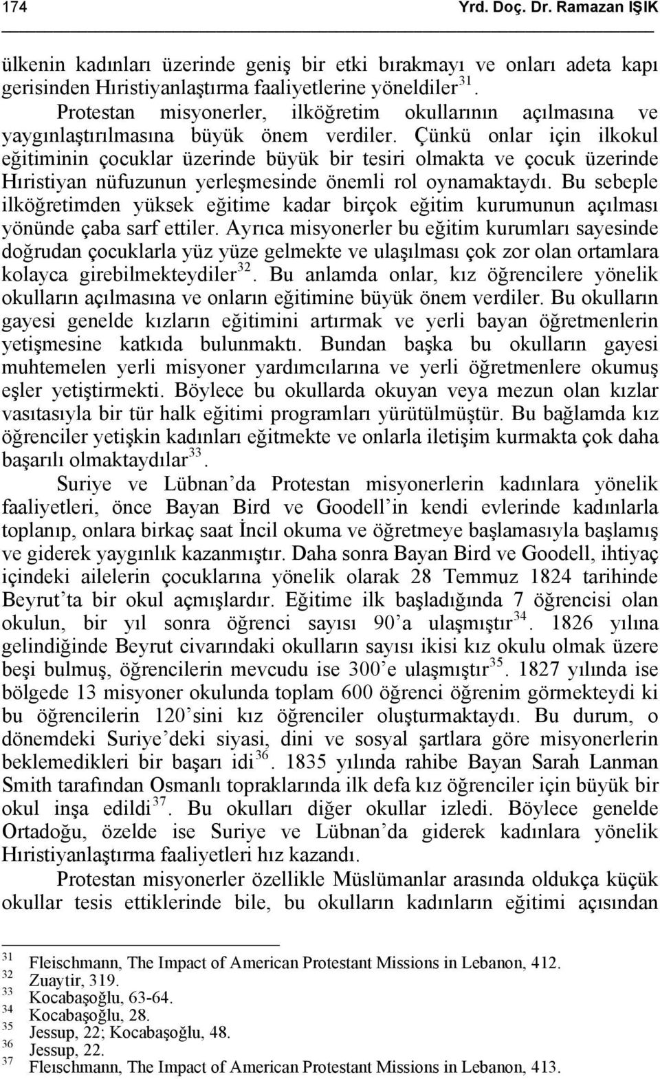 Çünkü onlar için ilkokul eğitiminin çocuklar üzerinde büyük bir tesiri olmakta ve çocuk üzerinde Hıristiyan nüfuzunun yerleşmesinde önemli rol oynamaktaydı.