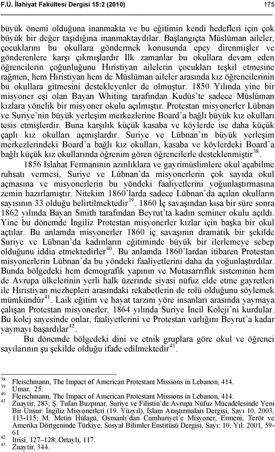 ailelerin çocukları teşkil etmesine rağmen, hem Hıristiyan hem de Müslüman aileler arasında kız öğrencilerinin bu okullara gitmesini destekleyenler de olmuştur.