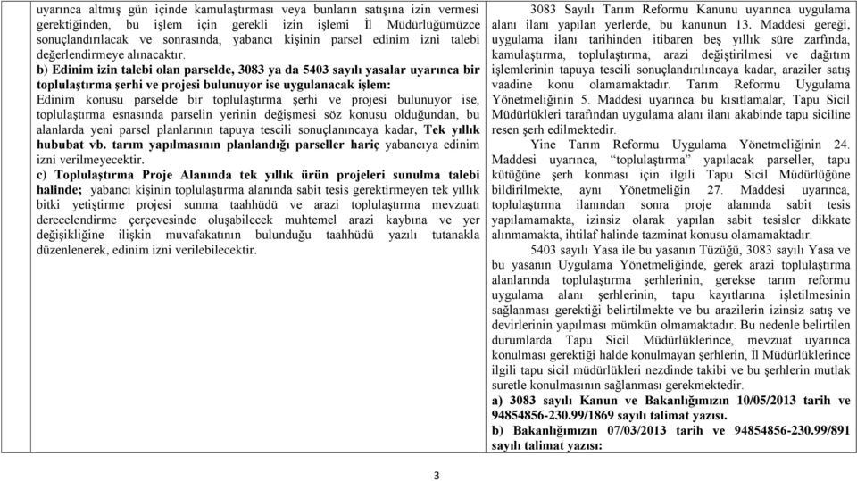 b) Edinim izin talebi olan parselde, 3083 ya da 5403 sayılı yasalar uyarınca bir toplulaştırma şerhi ve projesi bulunuyor ise uygulanacak işlem: Edinim konusu parselde bir toplulaştırma şerhi ve