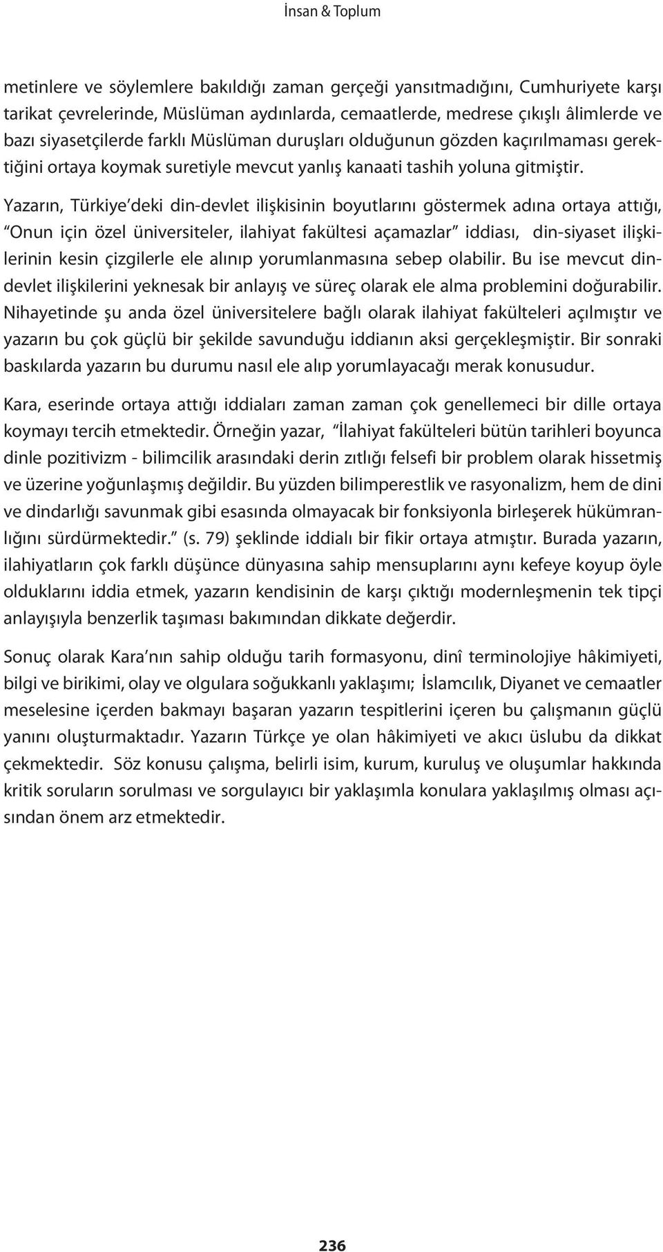 Yazarın, Türkiye deki din-devlet ilişkisinin boyutlarını göstermek adına ortaya attığı, Onun için özel üniversiteler, ilahiyat fakültesi açamazlar iddiası, din-siyaset ilişkilerinin kesin çizgilerle