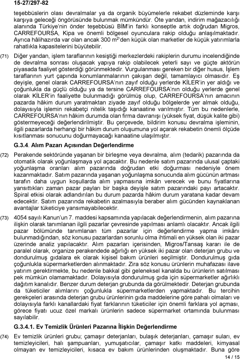 Ayrıca hâlihazırda var olan ancak 300 m 2 den küçük olan marketler de küçük yatırımlarla rahatlıkla kapasitelerini büyütebilir.