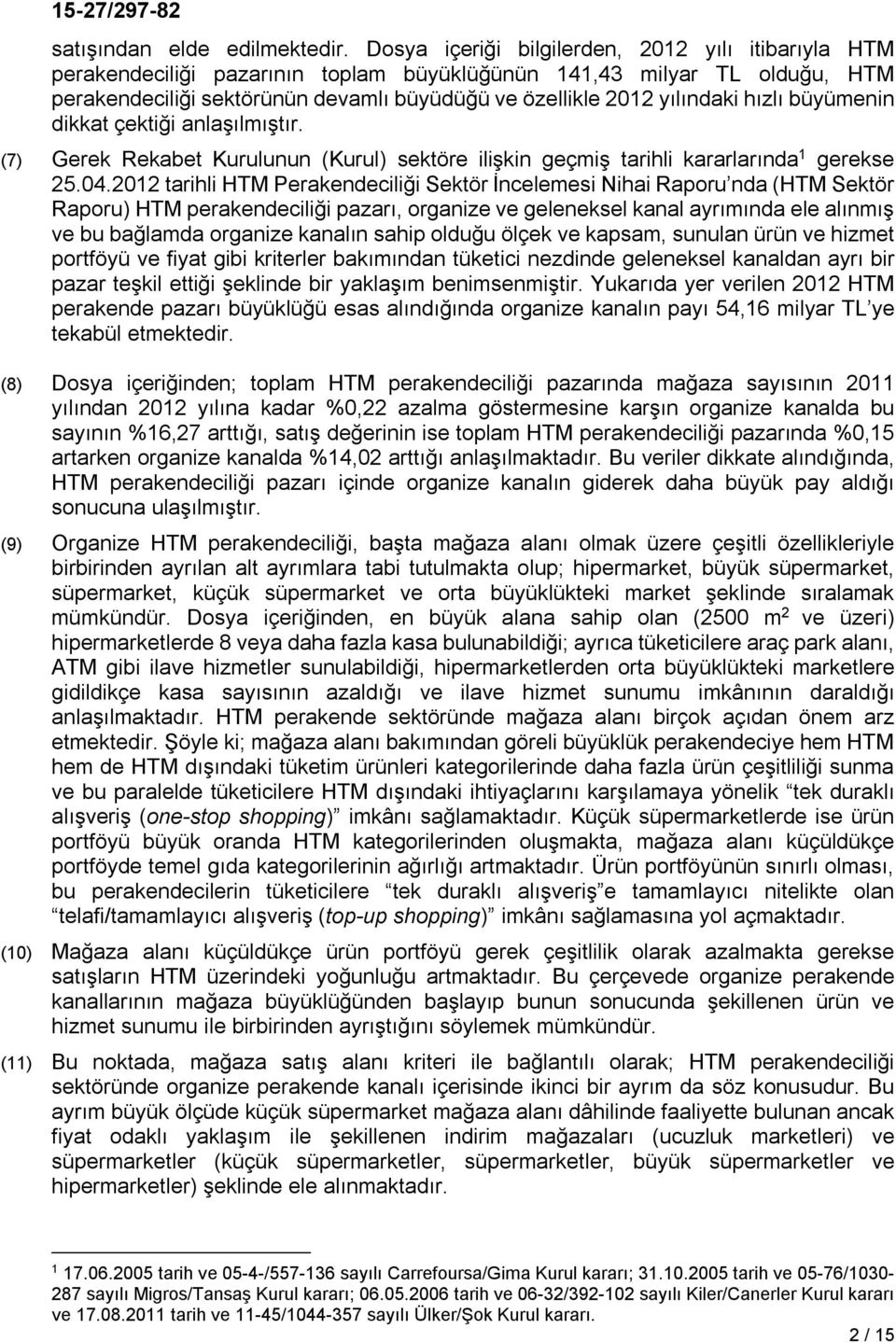 hızlı büyümenin dikkat çektiği anlaşılmıştır. (7) Gerek Rekabet Kurulunun (Kurul) sektöre ilişkin geçmiş tarihli kararlarında 1 gerekse 25.04.