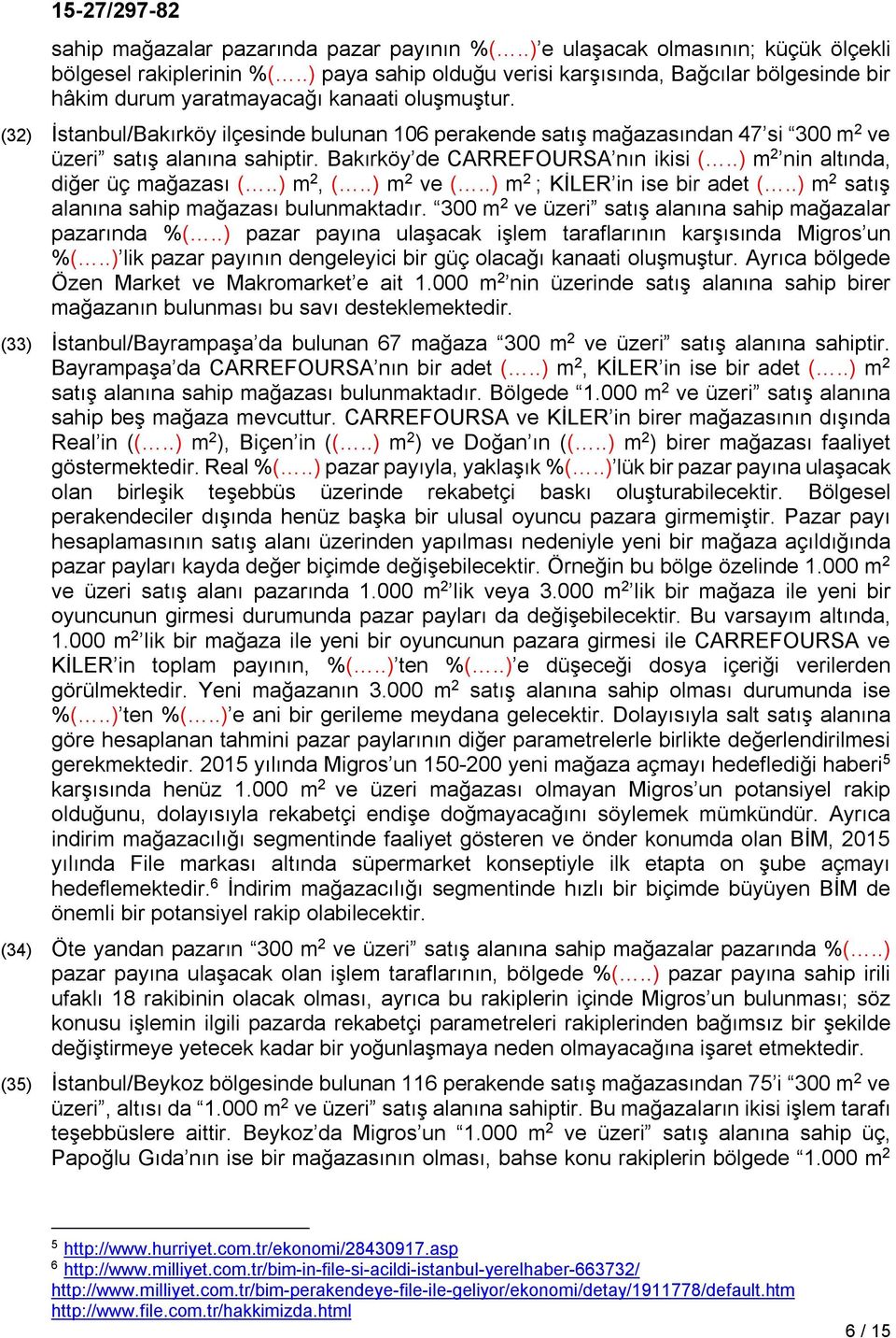 (32) İstanbul/Bakırköy ilçesinde bulunan 106 perakende satış mağazasından 47 si 300 m 2 ve üzeri satış alanına sahiptir. Bakırköy de CARREFOURSA nın ikisi (..) m 2 nin altında, diğer üç mağazası (.