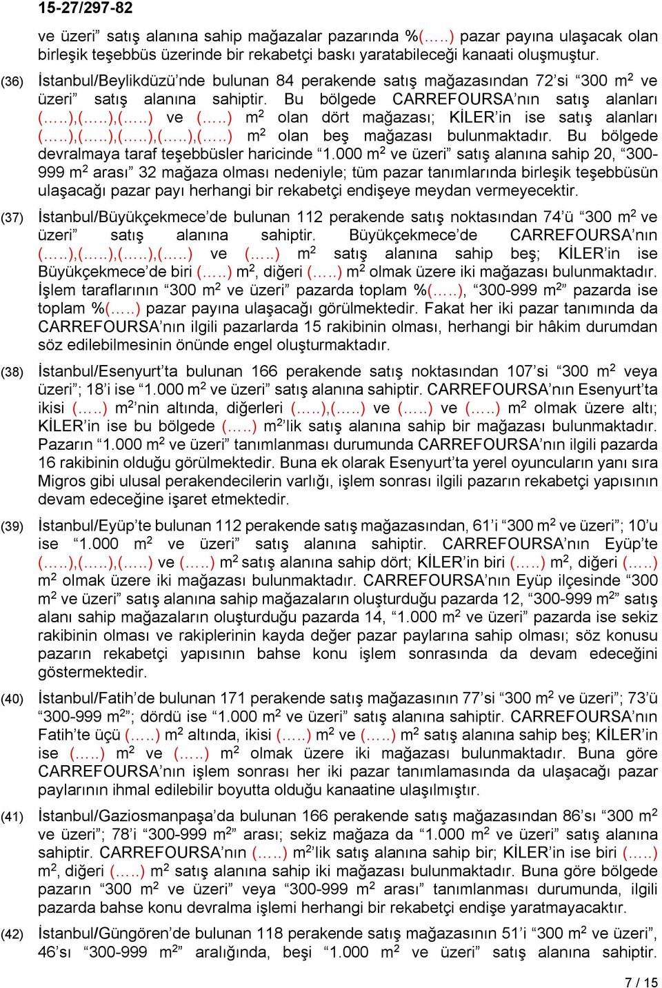 .) m 2 olan dört mağazası; KİLER in ise satış alanları (..),(..),(..),(..),(..) m 2 olan beş mağazası bulunmaktadır. Bu bölgede devralmaya taraf teşebbüsler haricinde 1.