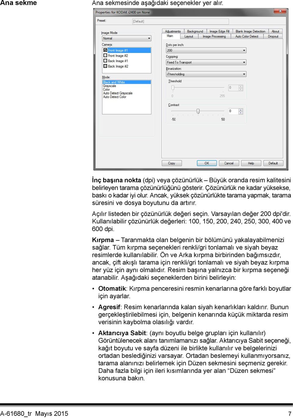 Varsayılan değer 200 dpi'dir. Kullanılabilir çözünürlük değerleri: 100, 150, 200, 240, 250, 300, 400 ve 600 dpi. Kırpma Taranmakta olan belgenin bir bölümünü yakalayabilmenizi sağlar.