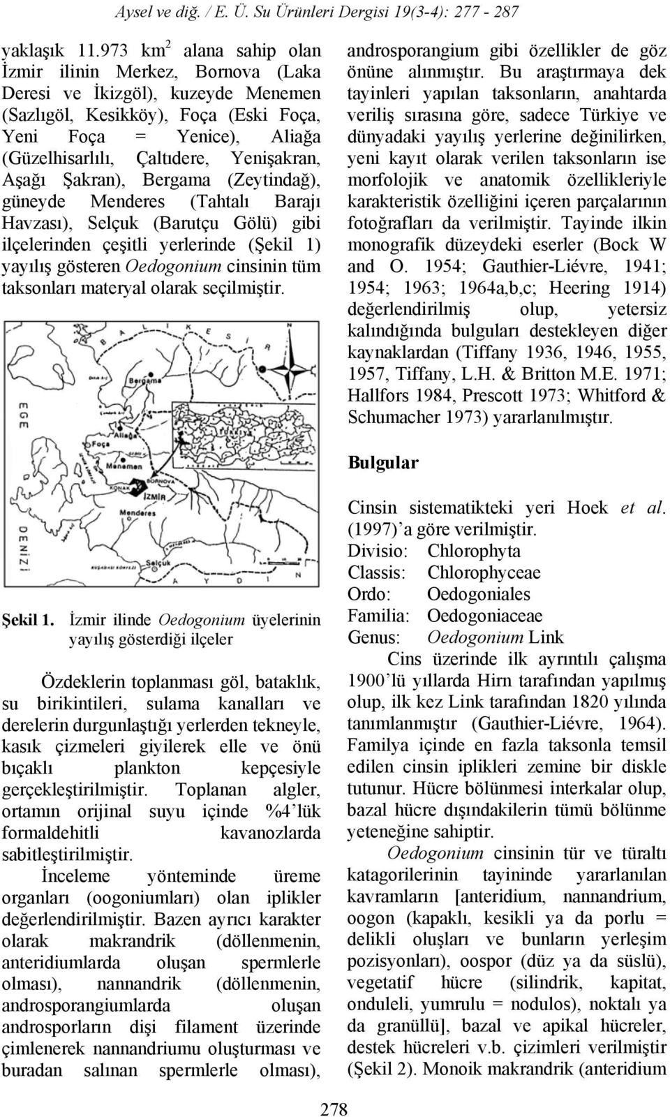 Yenişakran, Aşağı Şakran), Bergama (Zeytindağ), güneyde Menderes (Tahtalı Barajı Havzası), Selçuk (Barutçu Gölü) gibi ilçelerinden çeşitli yerlerinde (Şekil 1) yayılış gösteren Oedogonium cinsinin