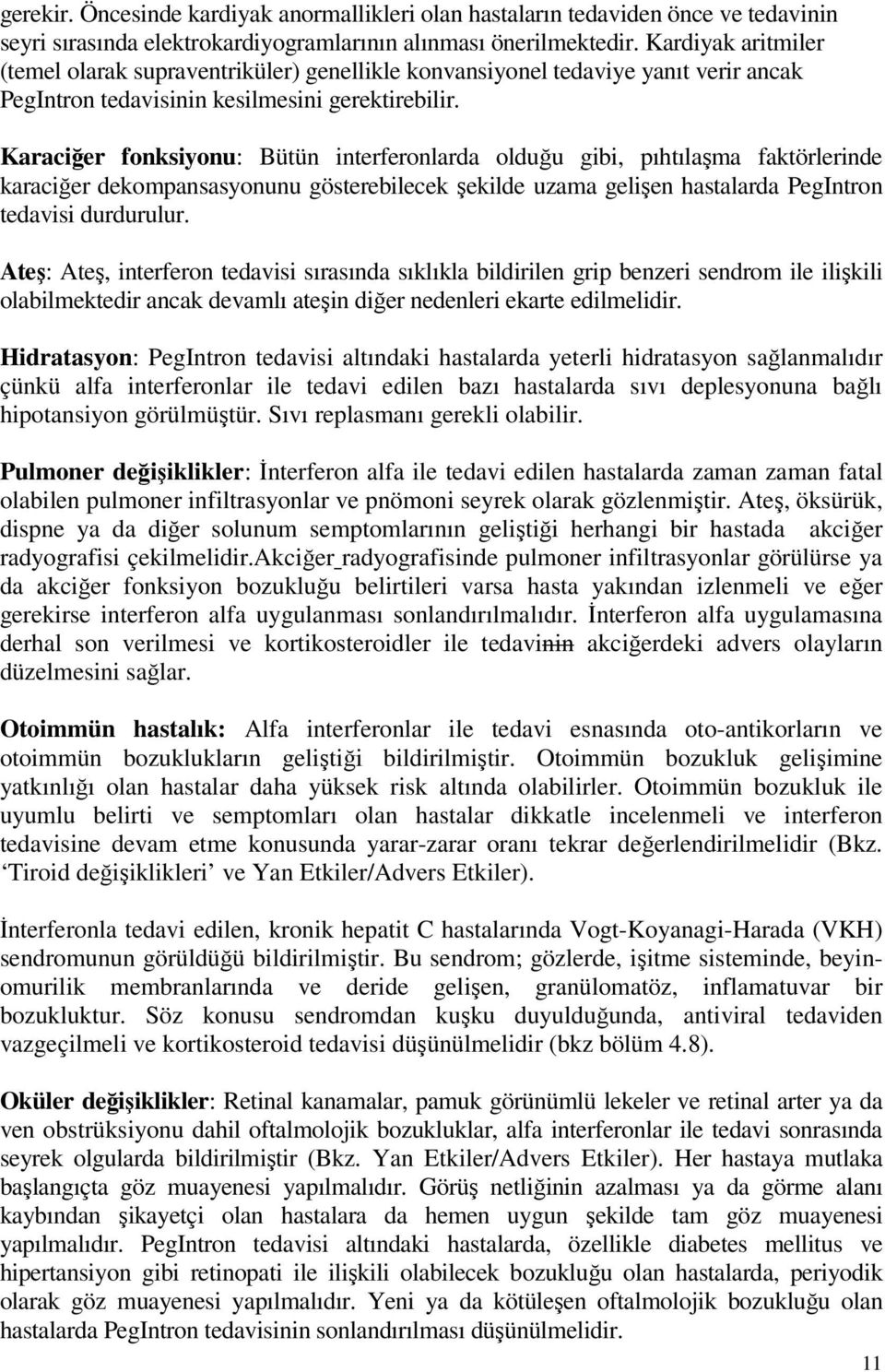 Karaciğer fonksiyonu: Bütün interferonlarda olduğu gibi, pıhtılaşma faktörlerinde karaciğer dekompansasyonunu gösterebilecek şekilde uzama gelişen hastalarda PegIntron tedavisi durdurulur.