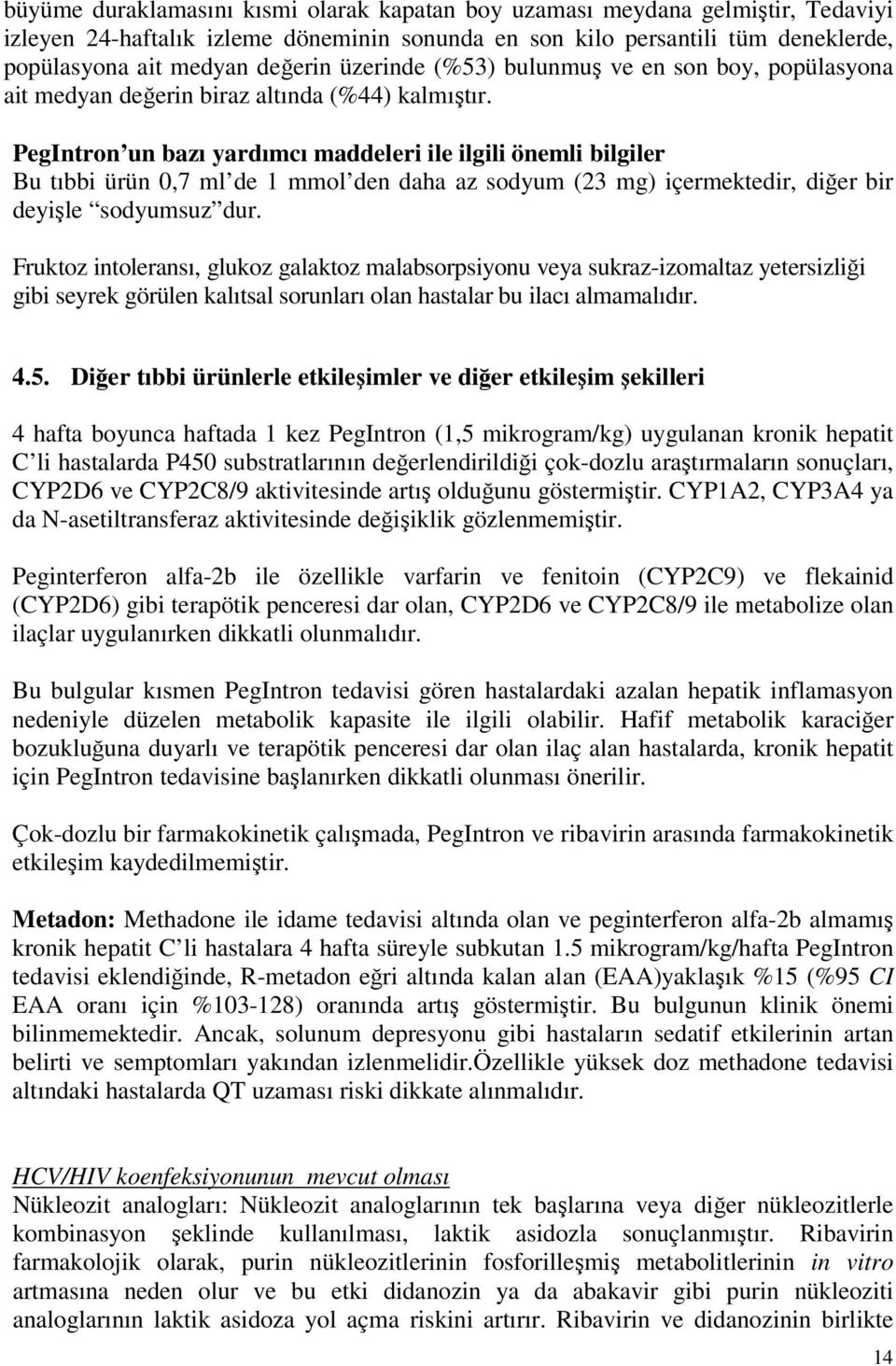 PegIntron un bazı yardımcı maddeleri ile ilgili önemli bilgiler Bu tıbbi ürün 0,7 ml de 1 mmol den daha az sodyum (23 mg) içermektedir, diğer bir deyişle sodyumsuz dur.