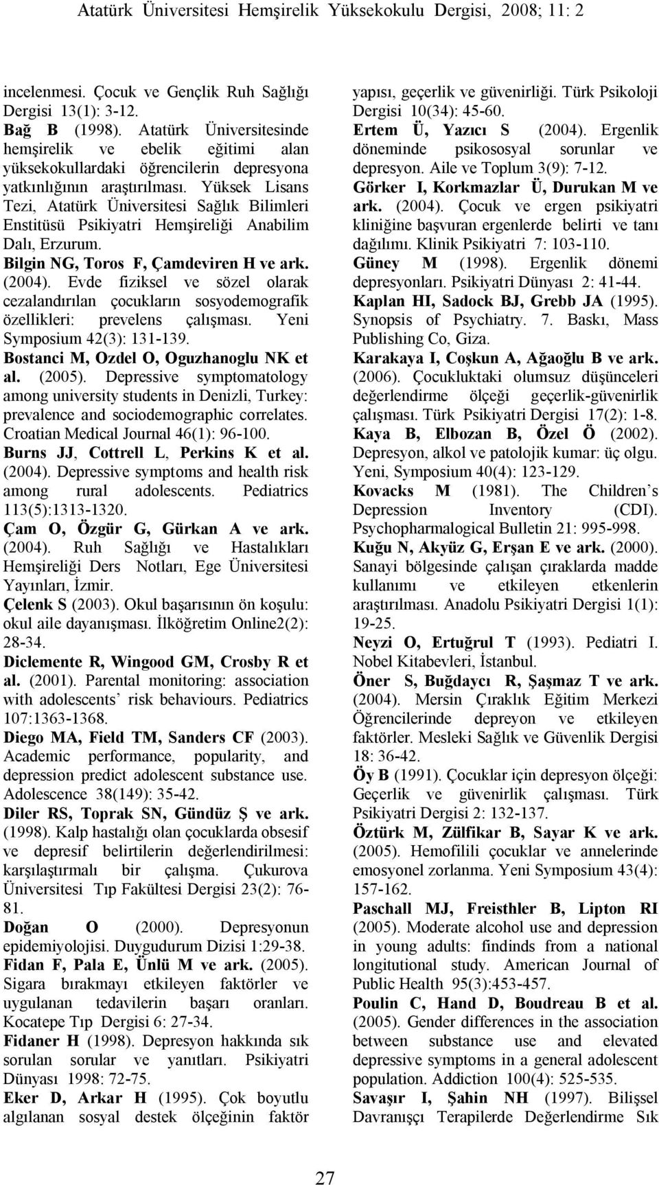 Yüksek Lisans Tezi, Atatürk Üniversitesi Sağlık Bilimleri Enstitüsü Psikiyatri Hemşireliği Anabilim Dalı, Erzurum. Bilgin NG, Toros F, Çamdeviren H ve ark. (2004).