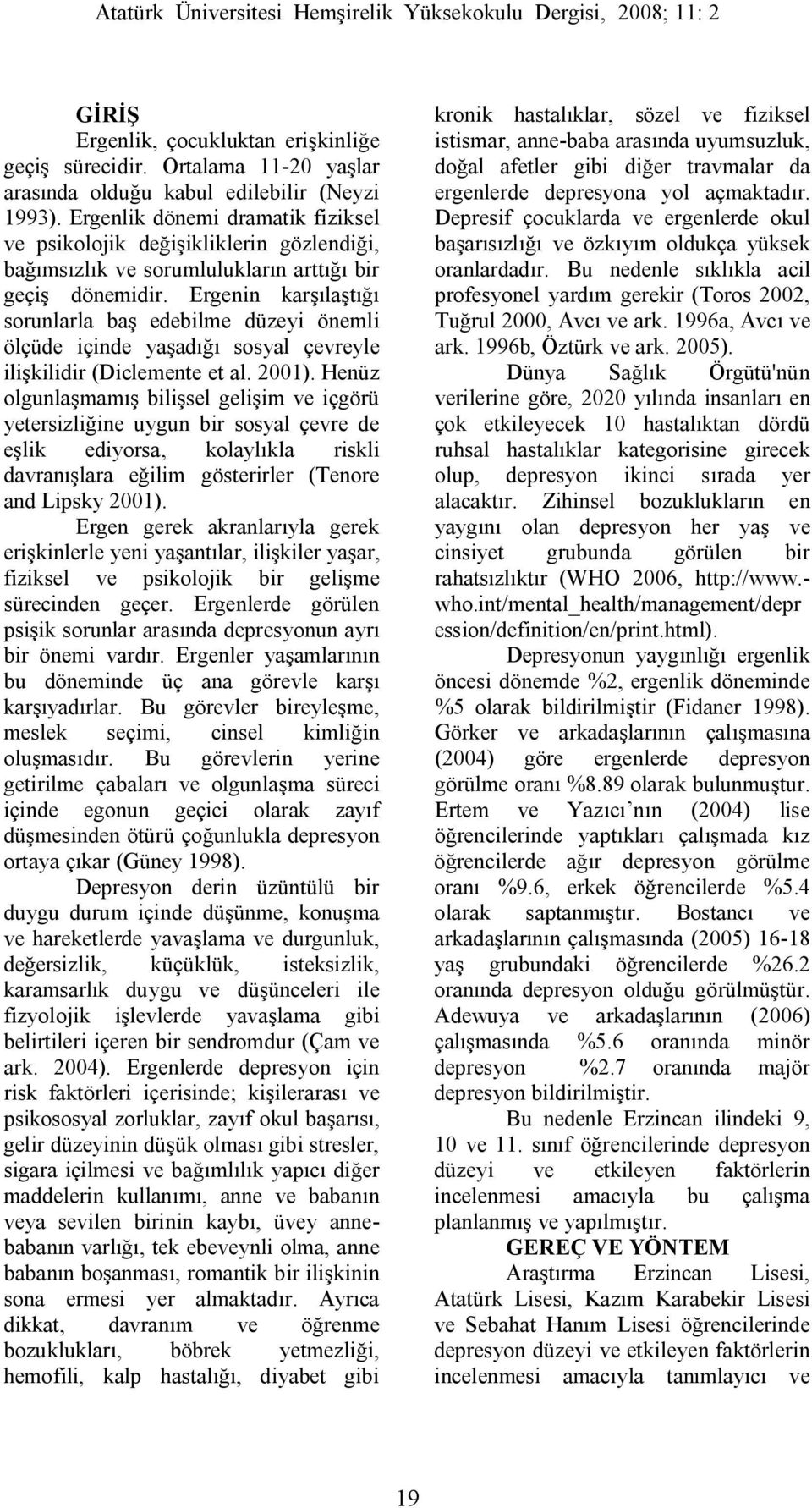 Ergenin karşılaştığı sorunlarla baş edebilme düzeyi önemli ölçüde içinde yaşadığı sosyal çevreyle ilişkilidir (Diclemente et al. 2001).