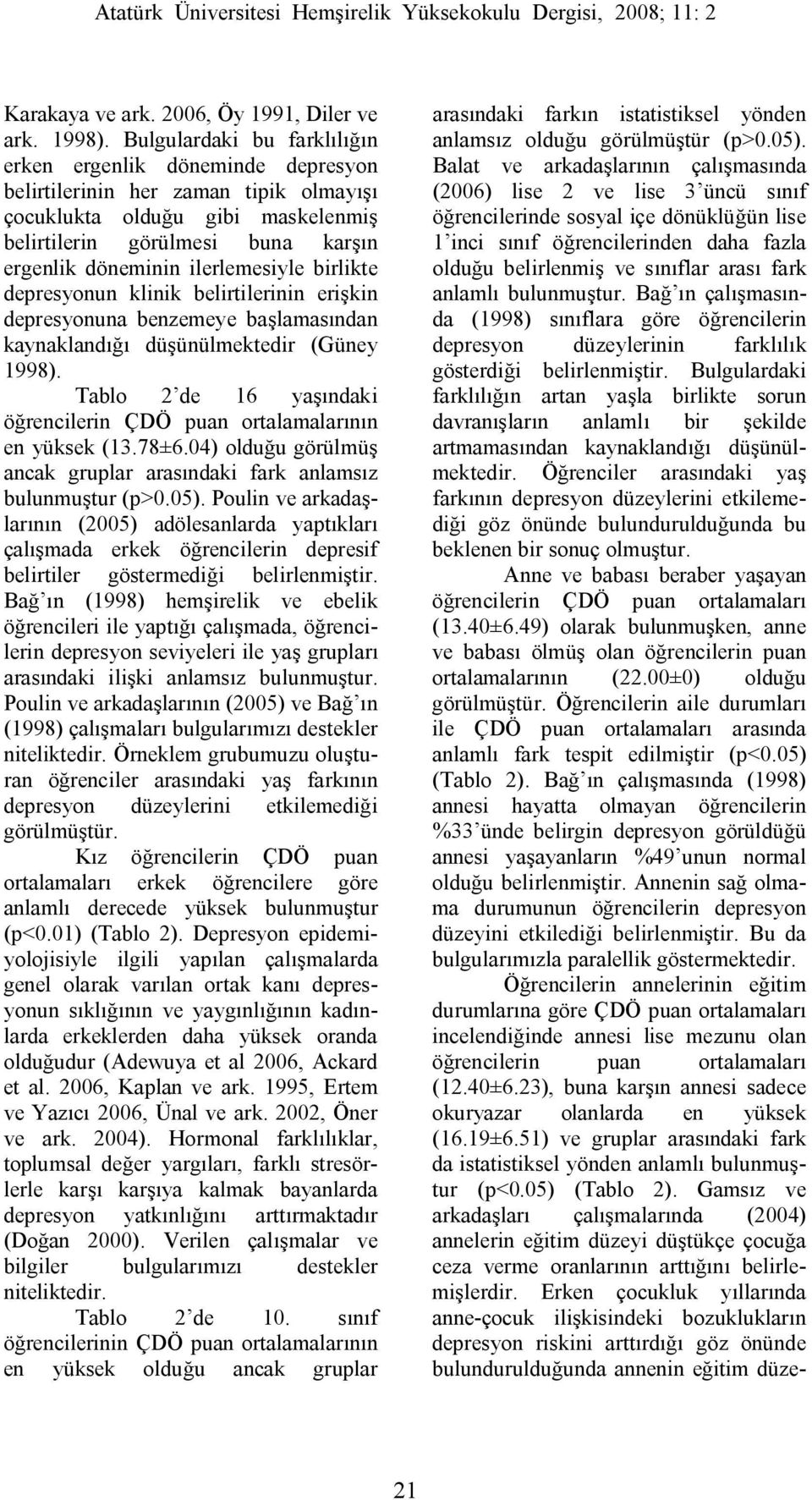 ilerlemesiyle birlikte depresyonun klinik belirtilerinin erişkin depresyonuna benzemeye başlamasından kaynaklandığı düşünülmektedir (Güney 1998).