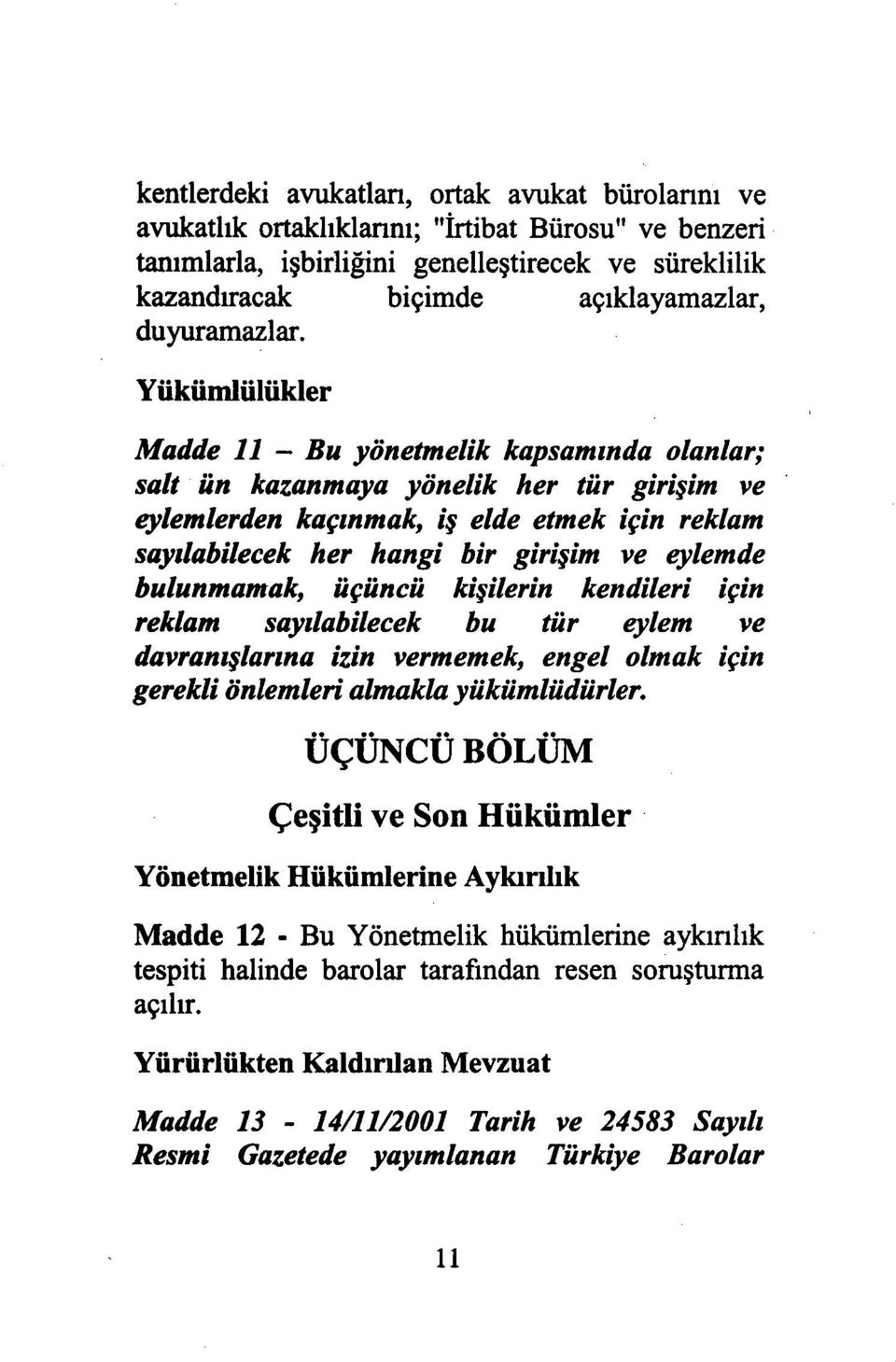 Yükümlülükler Madde 11 - Bu yönetmelik kapsam ında olanlar; salt ün kazanmaya yönelik her tür girişim ve eylemlerden kaçınmak, iş elde etmek için reklam sayılabilecek her hangi bir girişim ve eylemde