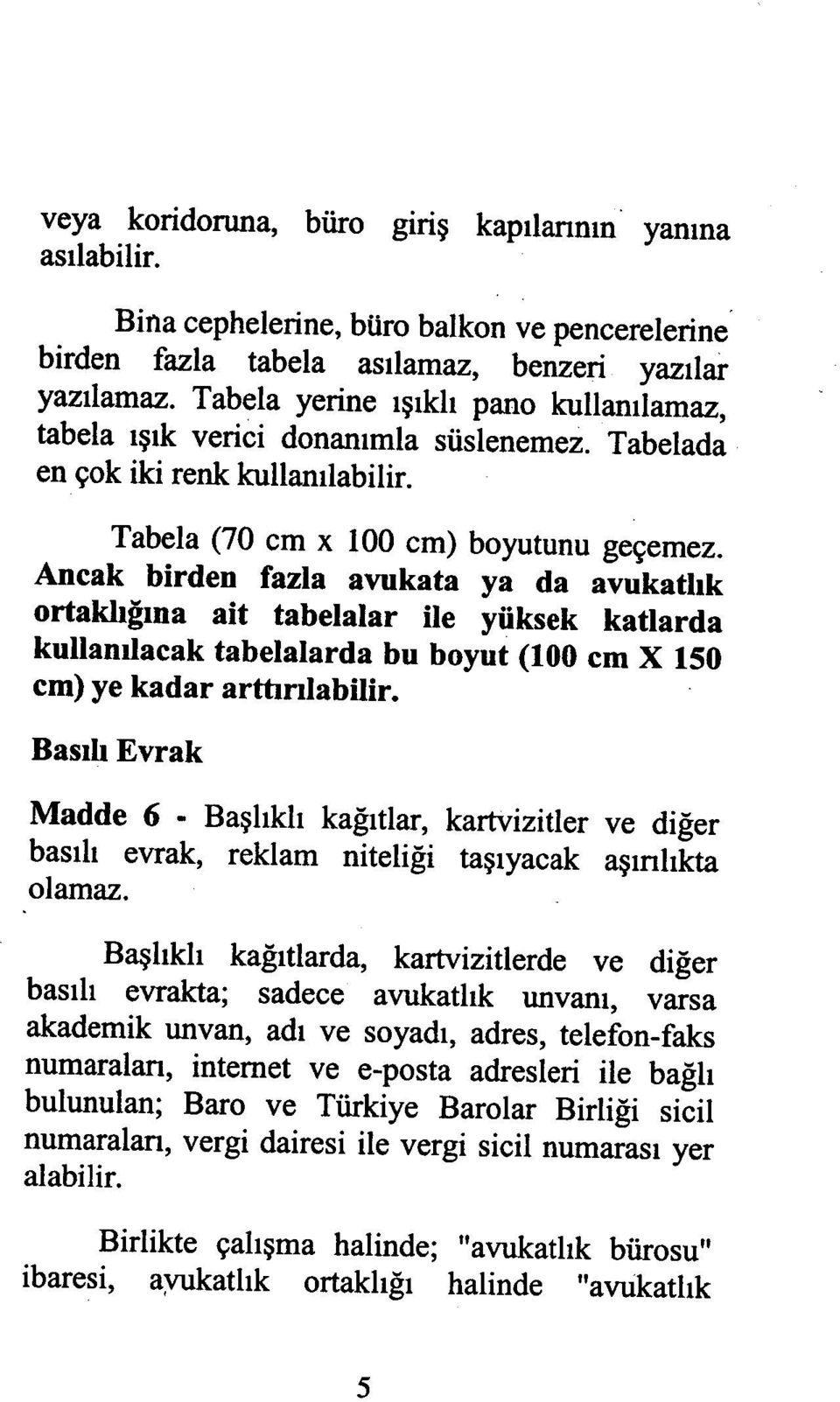 Ancak birden fazla avukata ya da avukatl ık ortaklığına ait tabelalar ile yüksek katlarda kullan ılacak tabelalarda bu boyut (100 cm X 150 cm) ye kadar arttırılabilir.