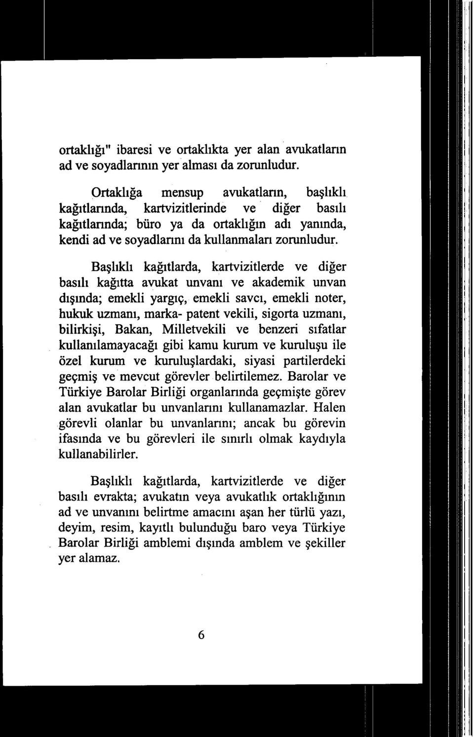 Başlıklı kağıtlarda, kartvizitlerde ve di ğer basılı kağıtta avukat unvan ı ve akademik unvan dışında; emekli yarg ıç, emekli savc ı, emekli noter, hukuk uzman ı, marka- patent vekili, sigorta uzman