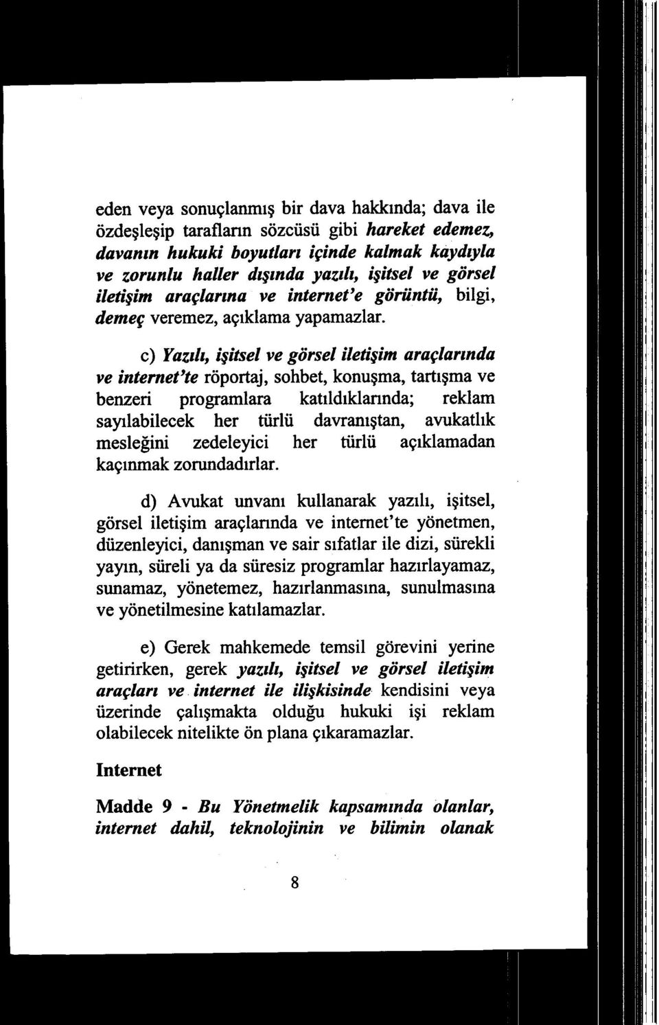 c) Yazılı, işitsel ve görsel iletişim ara çlarında ve internette röportaj, sohbet, konuşma, tartışma ve benzeri programlara kat ıldıklarında; reklam sayılabilecek her türlü davran ıştan, avukatl ık