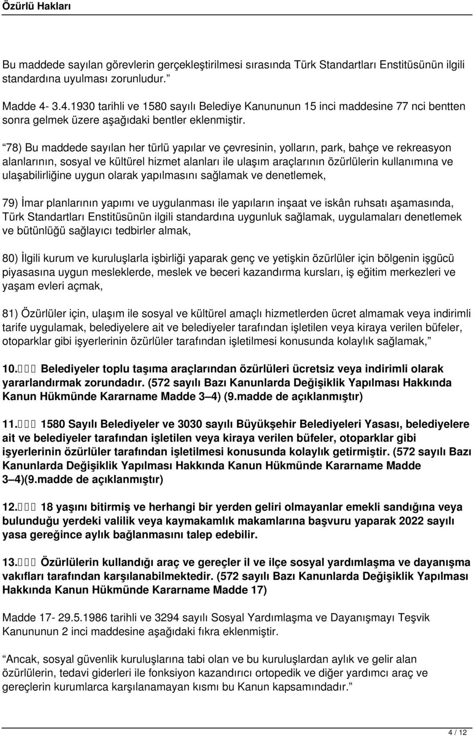 78) Bu maddede sayılan her türlü yapılar ve çevresinin, yolların, park, bahçe ve rekreasyon alanlarının, sosyal ve kültürel hizmet alanları ile ulaşım araçlarının özürlülerin kullanımına ve