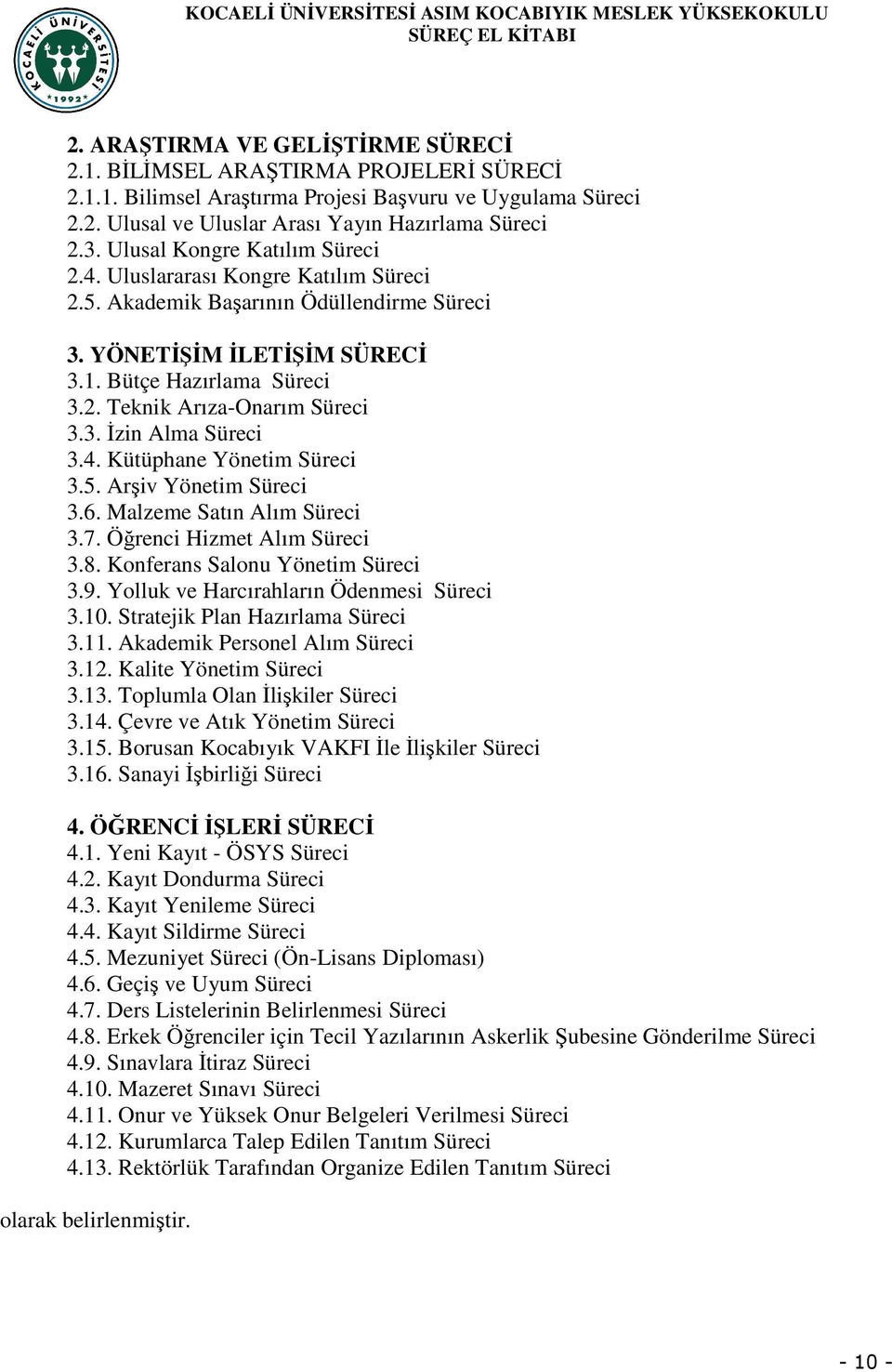 3. Đzin Alma Süreci 3.4. Kütüphane Yönetim Süreci 3.5. Arşiv Yönetim Süreci 3.6. Malzeme Satın Alım Süreci 3.7. Öğrenci Hizmet Alım Süreci 3.8. Konferans Salonu Yönetim Süreci 3.9.