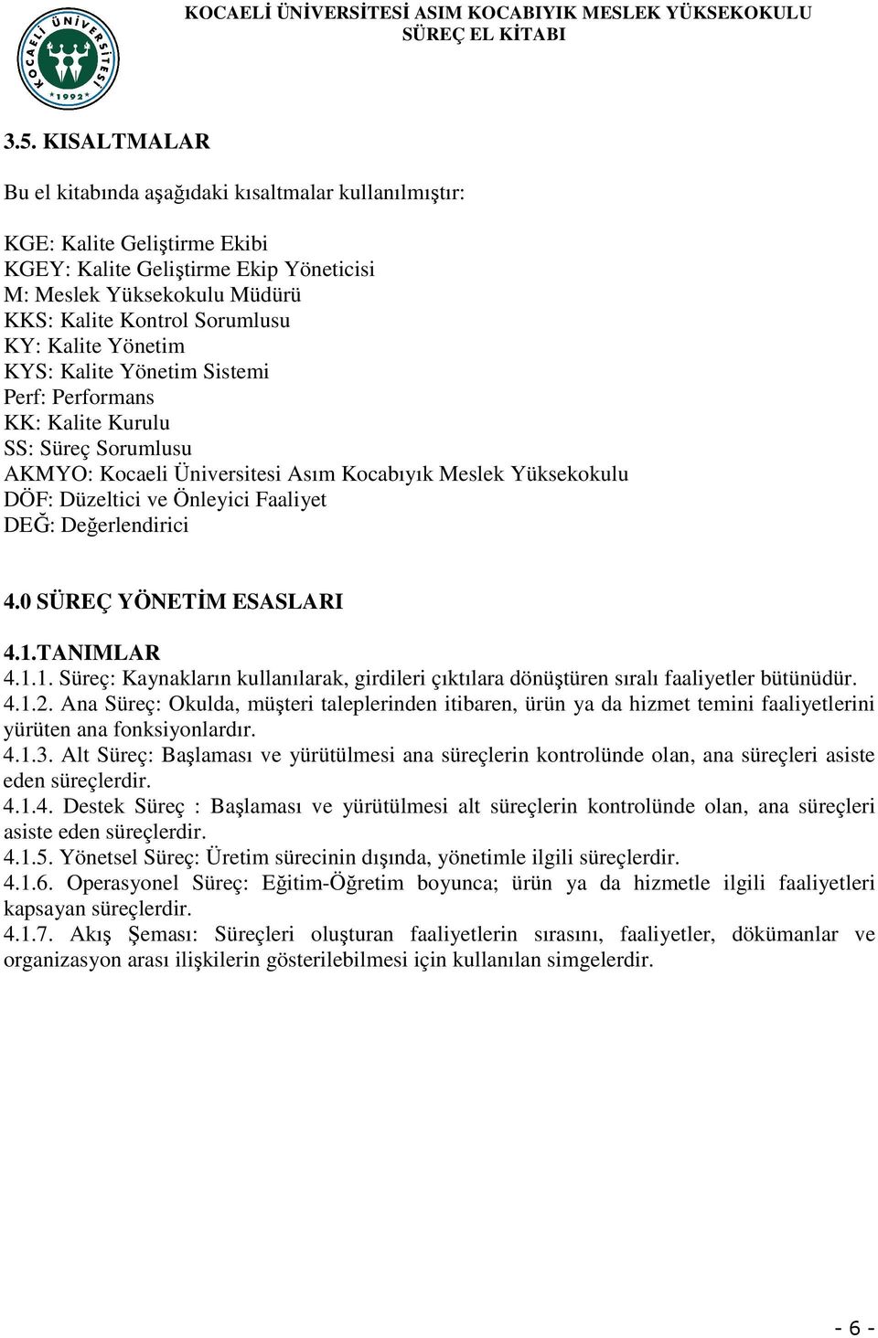 DEĞ: Değerlendirici 4.0 SÜREÇ YÖNETĐM ESASLARI 4.1.TANIMLAR 4.1.1. Süreç: Kaynakların kullanılarak, girdileri çıktılara dönüştüren sıralı faaliyetler bütünüdür. 4.1.2.