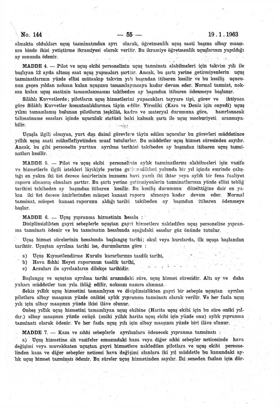 Pilot ve uçuş ekibi personelinin uçuş tazminatı alabilmeleri için takvim yılı ile başlıyan 12 ayda altmış saat uçuş yapmaları şarttır.