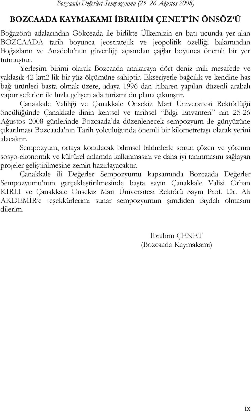 Yerleşim birimi olarak Bozcaada anakaraya dört deniz mili mesafede ve yaklaşık 42 km2 lik bir yüz ölçümüne sahiptir.