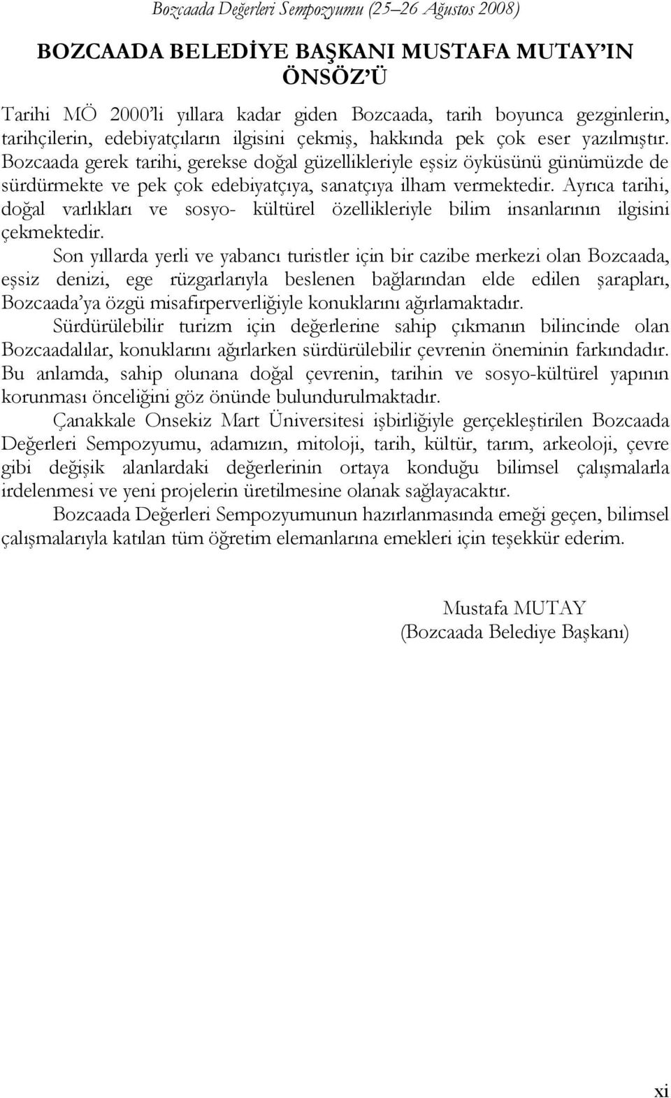 Ayrıca tarihi, doğal varlıkları ve sosyo- kültürel özellikleriyle bilim insanlarının ilgisini çekmektedir.