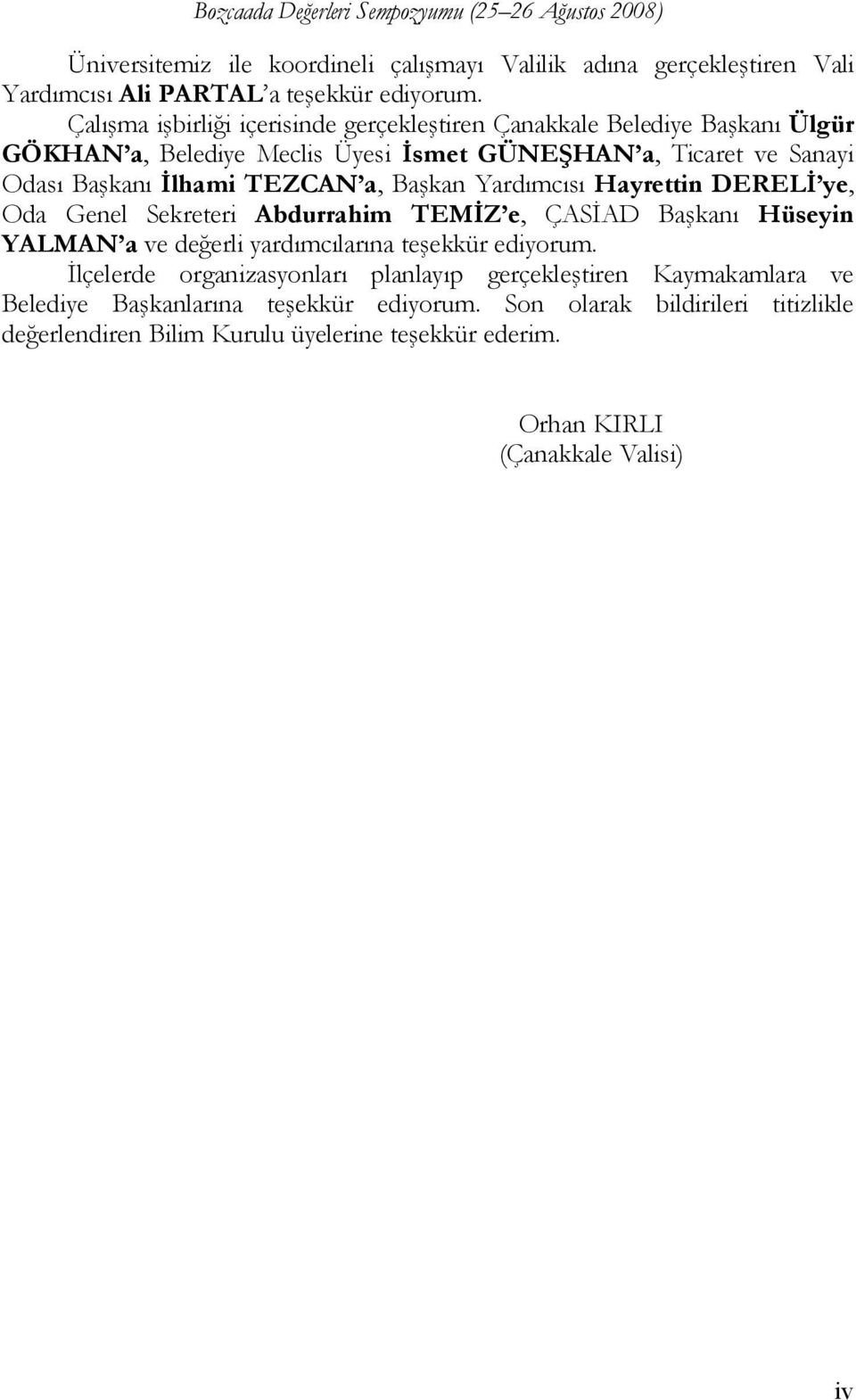 TEZCAN a, Başkan Yardımcısı Hayrettin DERELİ ye, Oda Genel Sekreteri Abdurrahim TEMİZ e, ÇASİAD Başkanı Hüseyin YALMAN a ve değerli yardımcılarına teşekkür ediyorum.