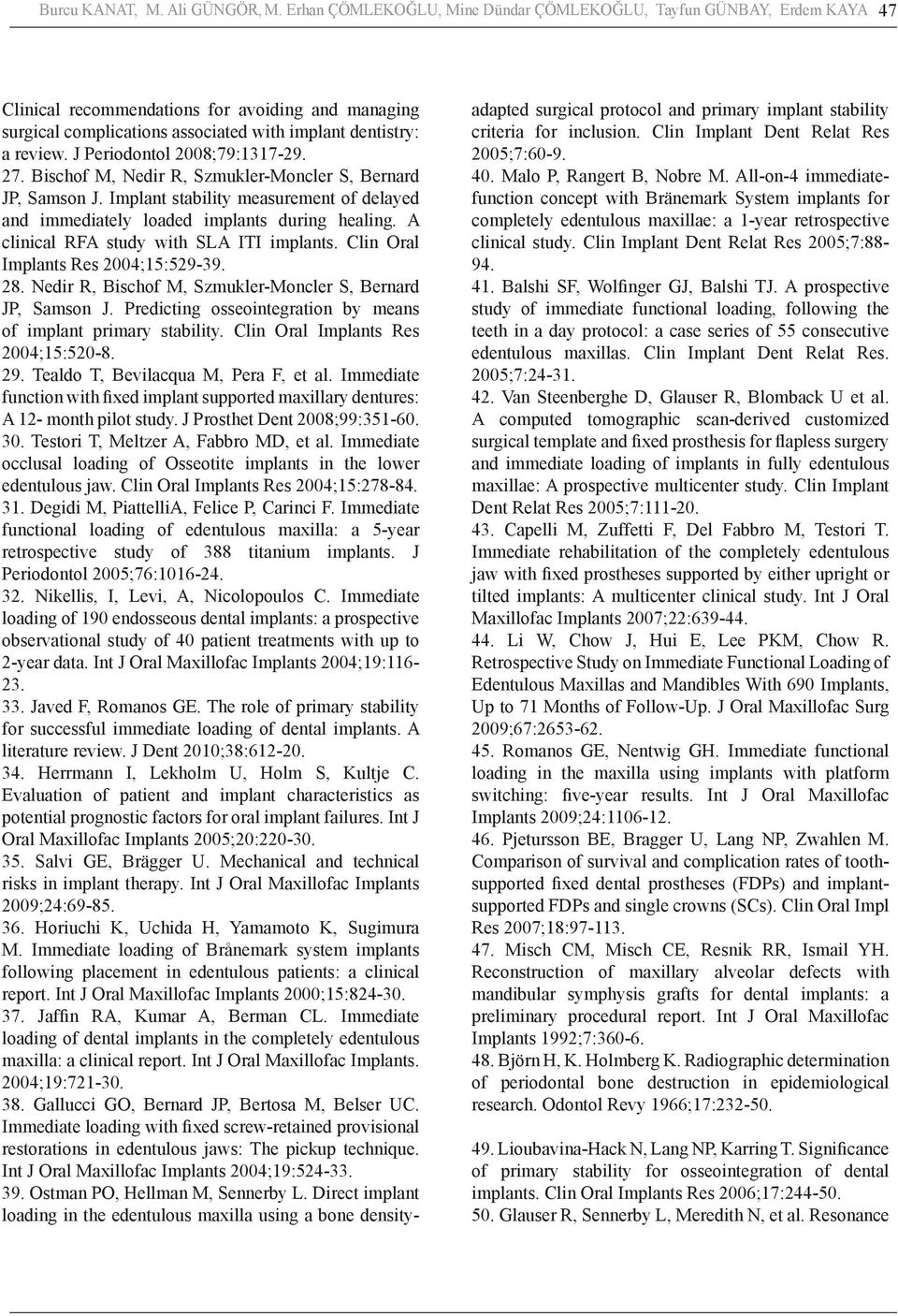 J Periodontol 2008;79:1317-29. 27. Bischof M, Nedir R, Szmukler-Moncler S, Bernard JP, Samson J. Implant stability measurement of delayed and immediately loaded implants during healing.