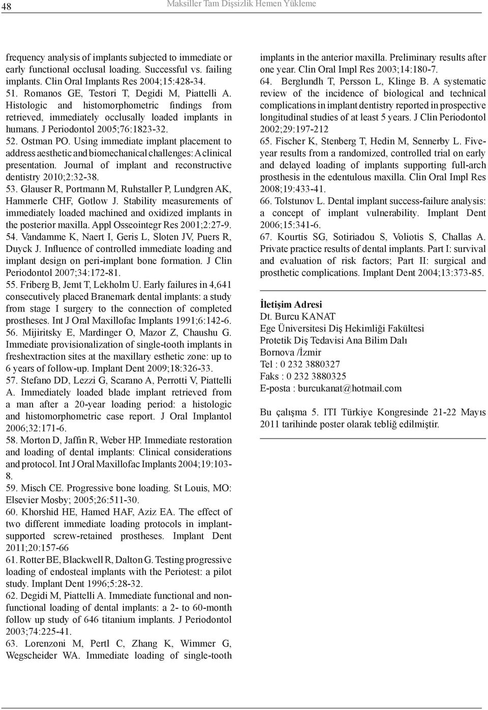 J Periodontol 2005;76:1823-32. 52. Ostman PO. Using immediate implant placement to address aesthetic and biomechanical challenges: A clinical presentation.