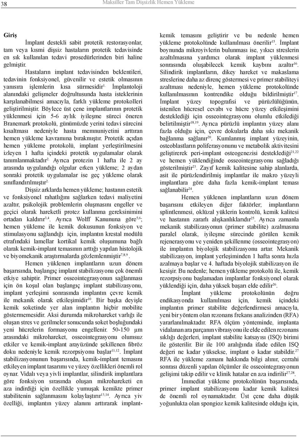 İmplantoloji alanındaki gelişmeler doğrultusunda hasta isteklerinin karşılanabilmesi amacıyla, farklı yükleme protokolleri geliştirilmiştir.