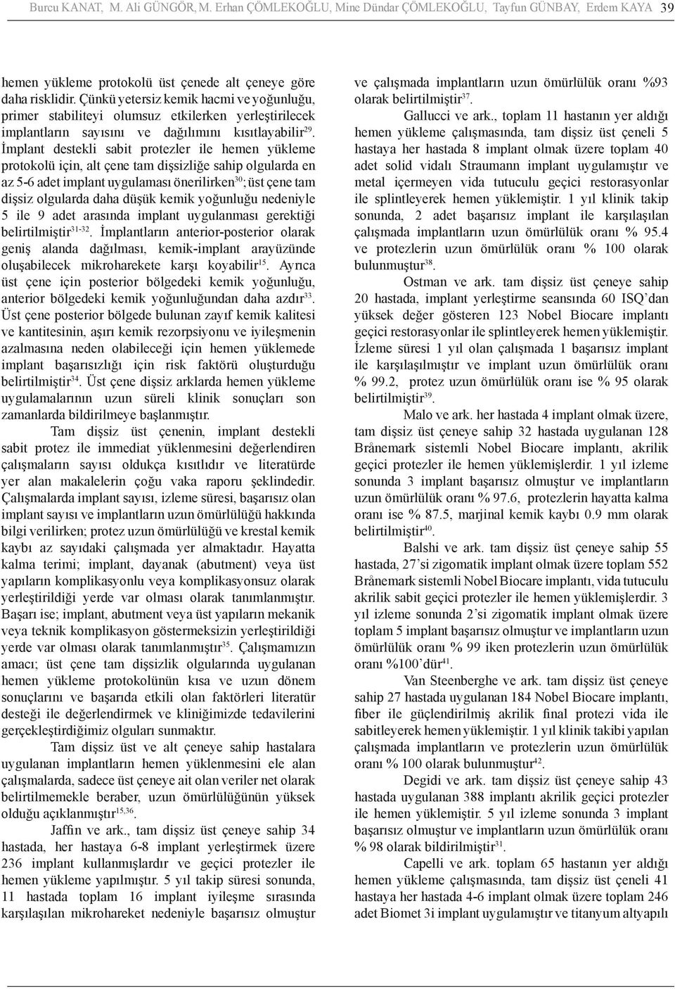 İmplant destekli sabit protezler ile hemen yükleme protokolü için, alt çene tam dişsizliğe sahip olgularda en az 5-6 adet implant uygulaması önerilirken 30 ; üst çene tam dişsiz olgularda daha düşük