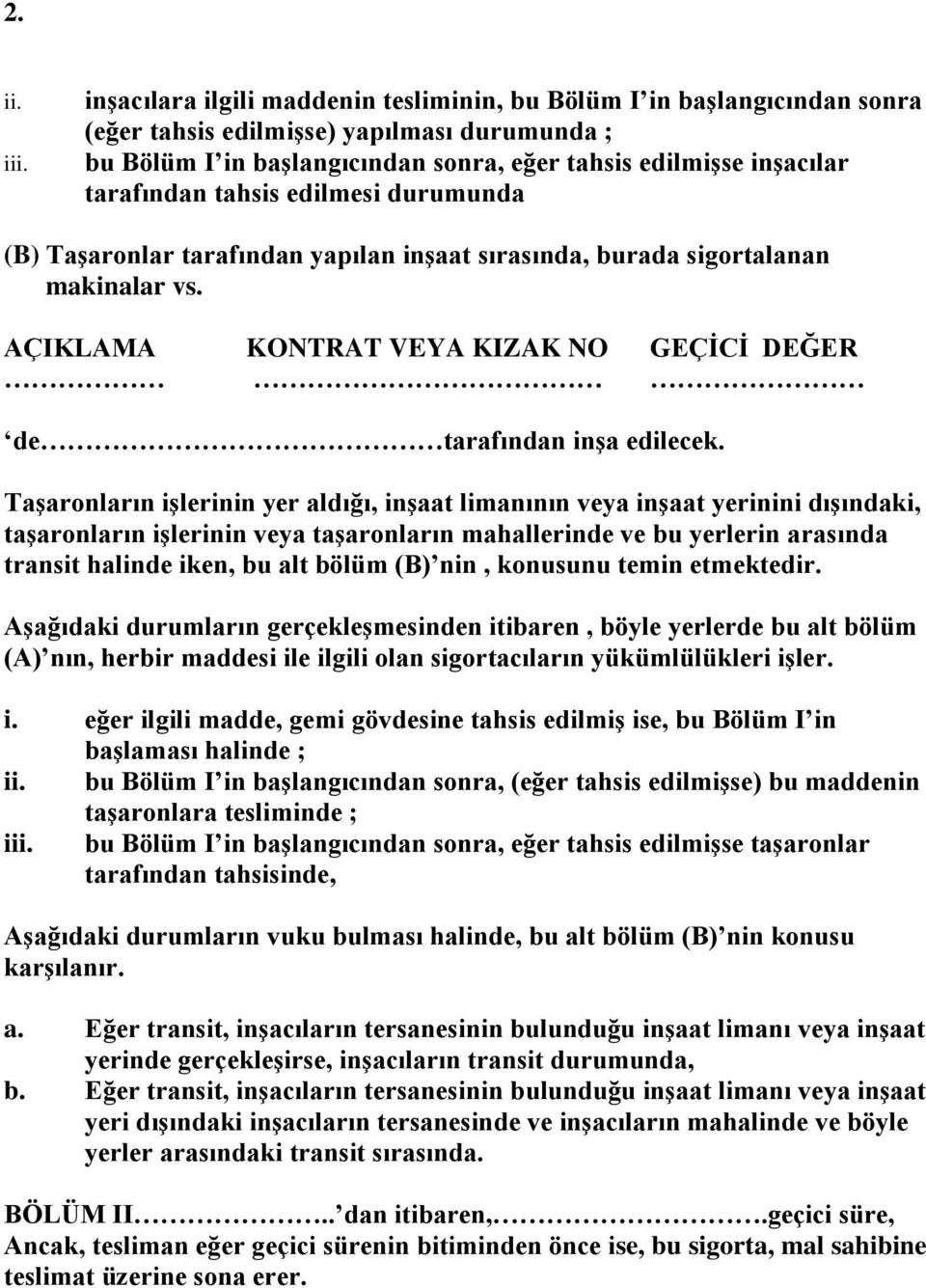 tahsis edilmesi durumunda (B) Taşaronlar tarafından yapılan inşaat sırasında, burada sigortalanan makinalar vs. AÇIKLAMA KONTRAT VEYA KIZAK NO GEÇİCİ DEĞER de tarafından inşa edilecek.