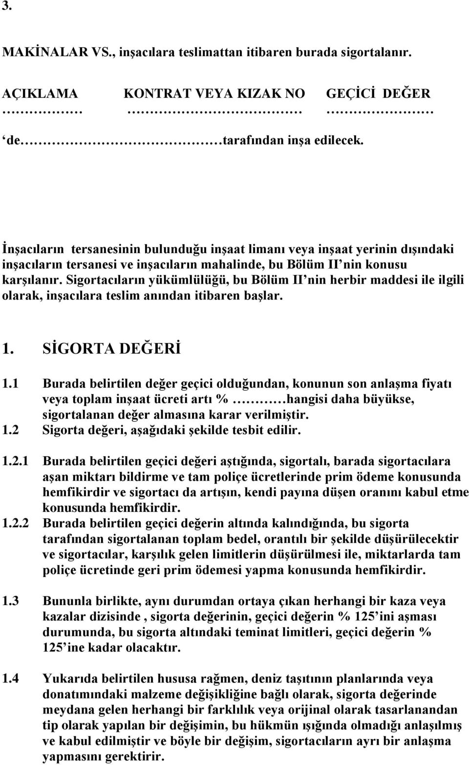 Sigortacıların yükümlülüğü, bu Bölüm II nin herbir maddesi ile ilgili olarak, inşacılara teslim anından itibaren başlar. 1. SİGORTA DEĞERİ 1.