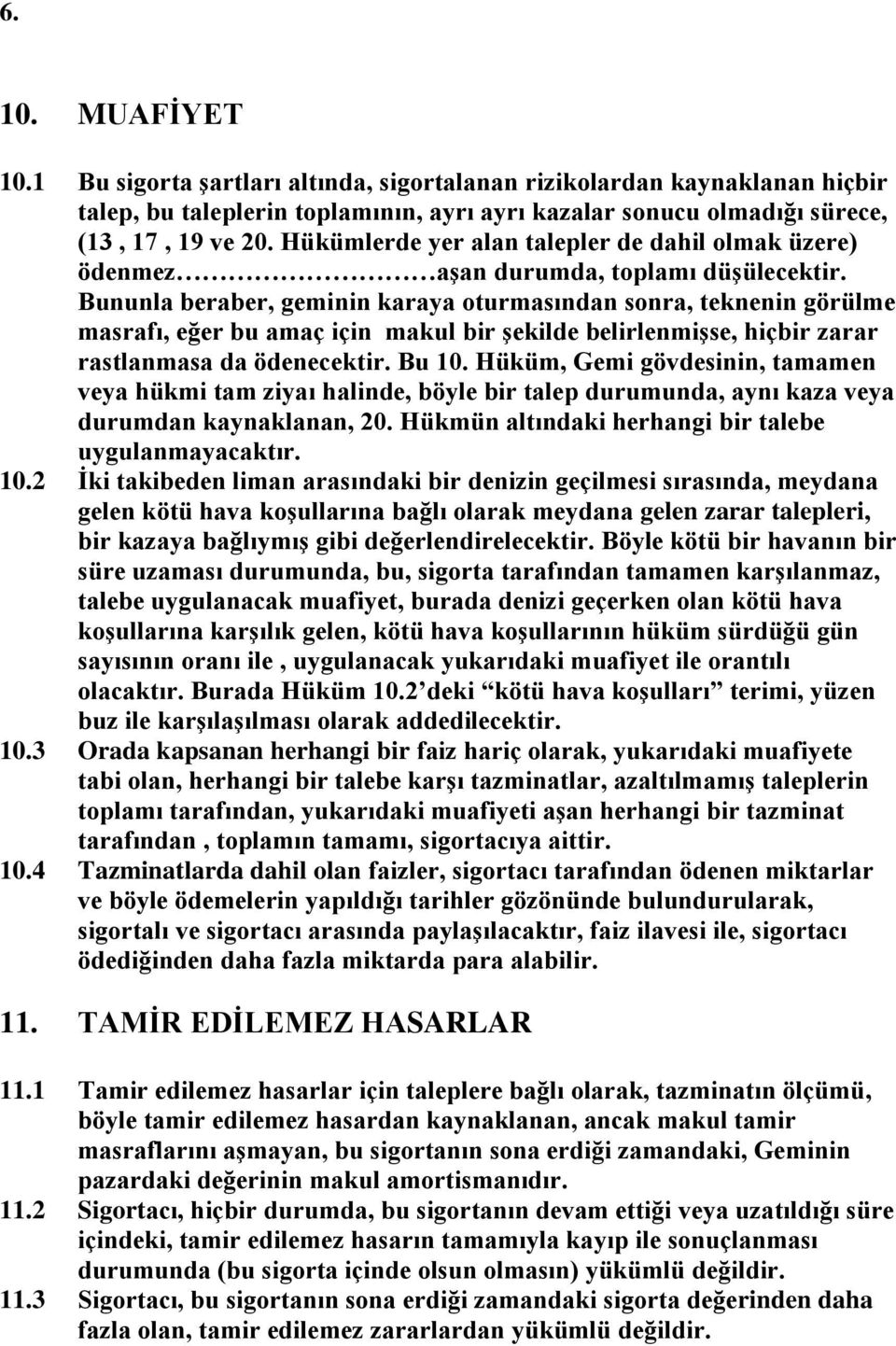 Bununla beraber, geminin karaya oturmasından sonra, teknenin görülme masrafı, eğer bu amaç için makul bir şekilde belirlenmişse, hiçbir zarar rastlanmasa da ödenecektir. Bu 10.