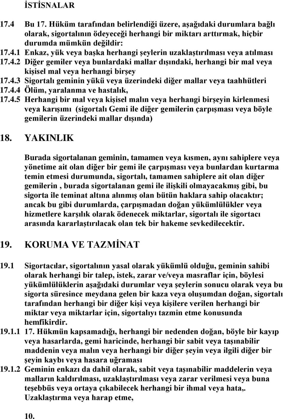 4.5 Herhangi bir mal veya kişisel malın veya herhangi birşeyin kirlenmesi veya karışımı (sigortalı Gemi ile diğer gemilerin çarpışması veya böyle gemilerin üzerindeki mallar dışında) 18.