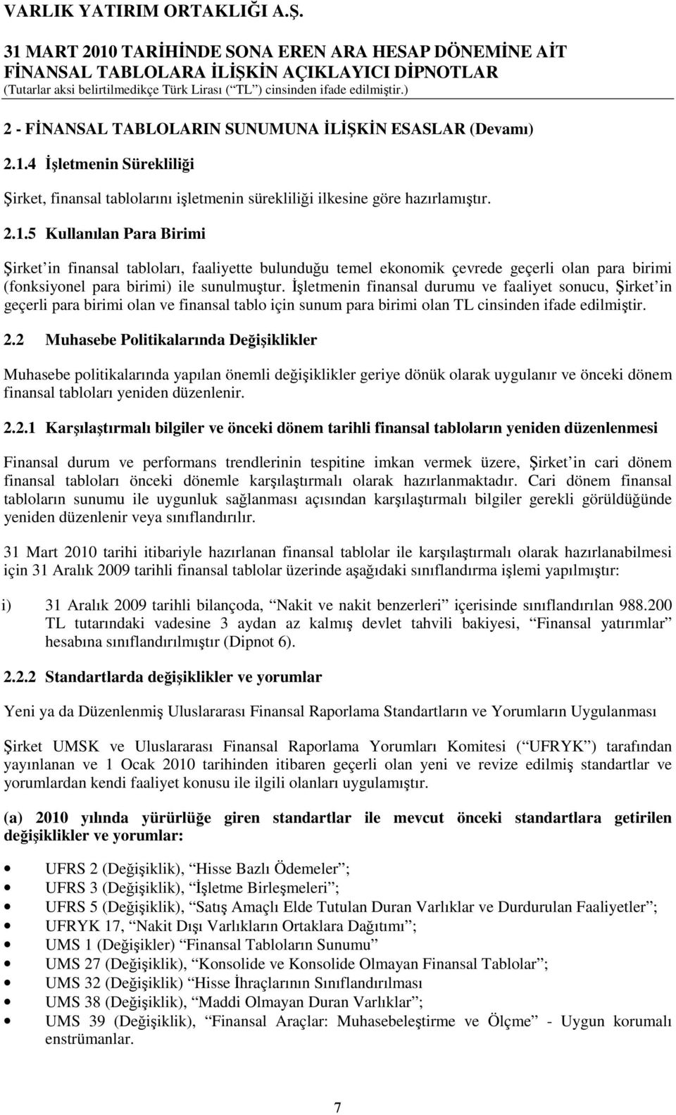 5 Kullanılan Para Birimi Şirket in finansal tabloları, faaliyette bulunduğu temel ekonomik çevrede geçerli olan para birimi (fonksiyonel para birimi) ile sunulmuştur.