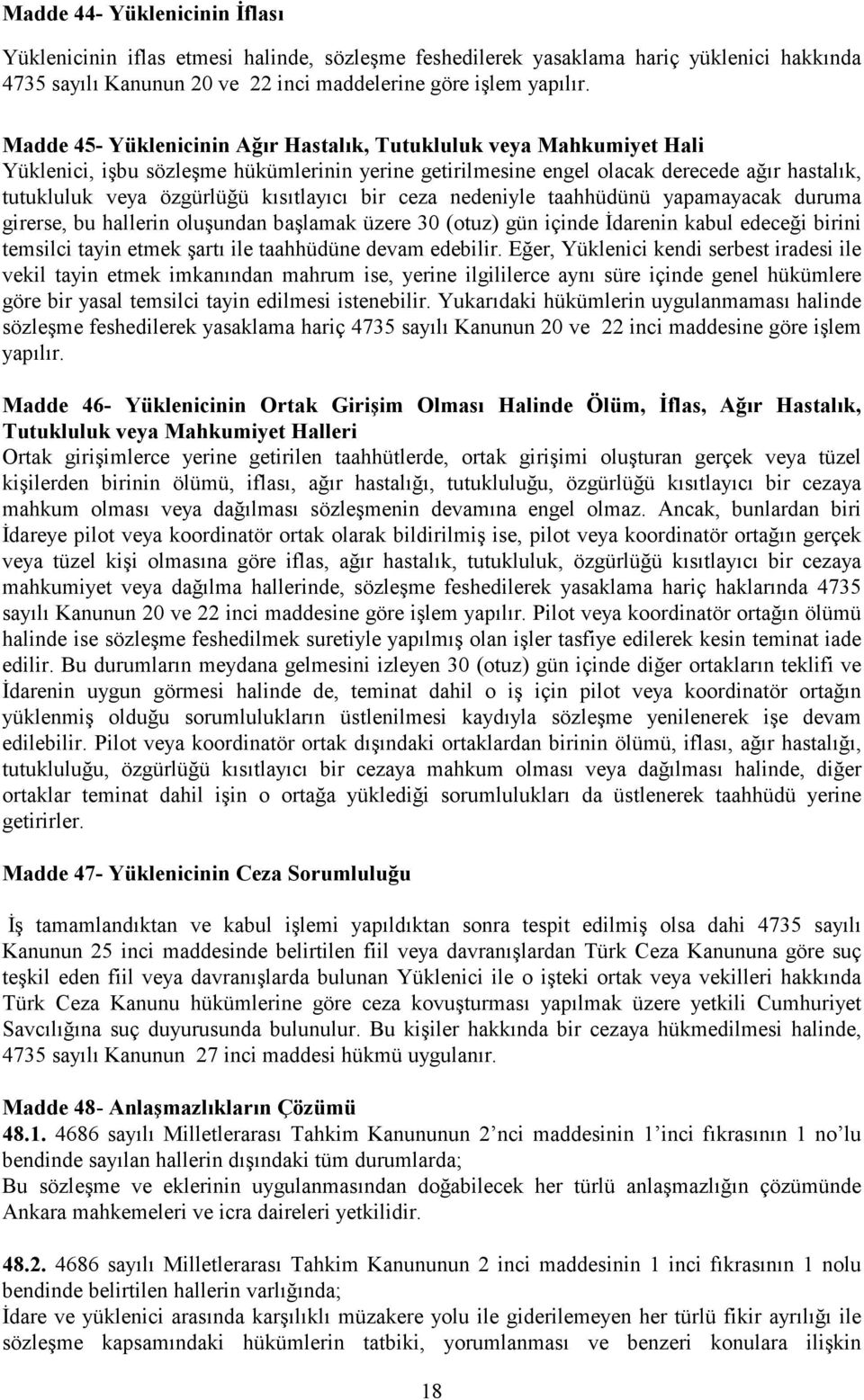 kısıtlayıcı bir ceza nedeniyle taahhüdünü yapamayacak duruma girerse, bu hallerin oluşundan başlamak üzere 30 (otuz) gün içinde Đdarenin kabul edeceği birini temsilci tayin etmek şartı ile taahhüdüne